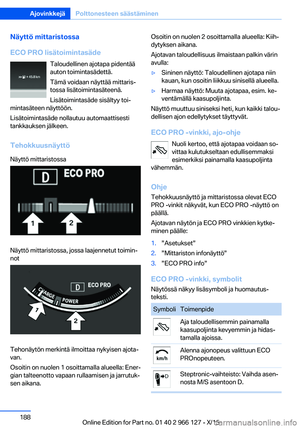 BMW 3 SERIES 2016 Omistajan Käsikirja (in Finnish) Näyttö mittaristossa
ECO PRO lisätoimintasäde Taloudellinen ajotapa pidentää
auton toimintasädettä.
Tämä voidaan näyttää mittaris‐
tossa lisätoimintasäteenä.
Lisätoimintasäde sisä BMW 3 SERIES 2016 Omistajan Käsikirja (in Finnish) Näyttö mittaristossa
ECO PRO lisätoimintasäde Taloudellinen ajotapa pidentää
auton toimintasädettä.
Tämä voidaan näyttää mittaris‐
tossa lisätoimintasäteenä.
Lisätoimintasäde sisä
