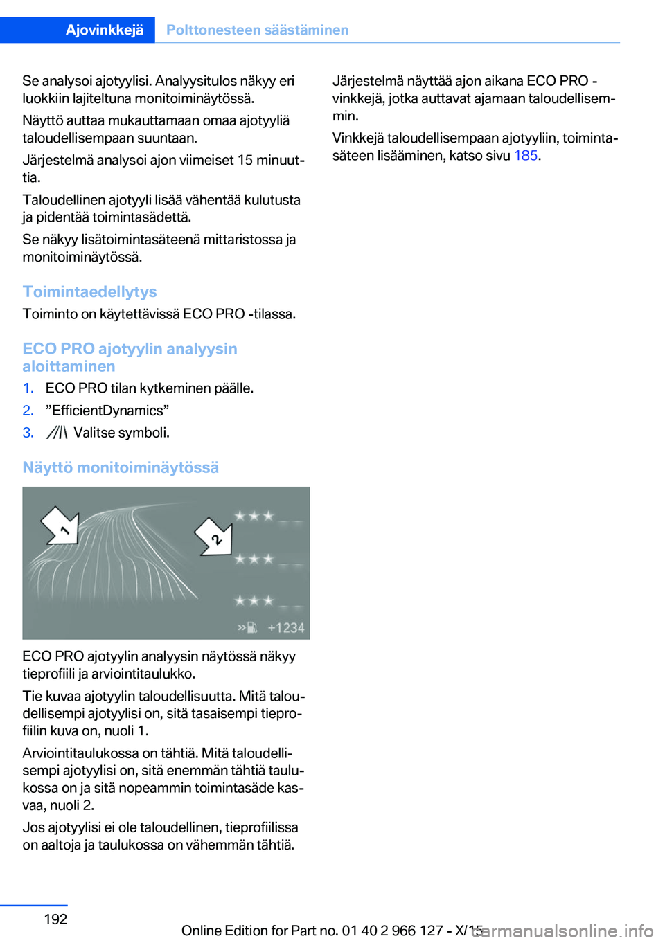 BMW 3 SERIES 2016 Omistajan Käsikirja (in Finnish) Se analysoi ajotyylisi. Analyysitulos näkyy eri
luokkiin lajiteltuna monitoiminäytössä.
Näyttö auttaa mukauttamaan omaa ajotyyliä
taloudellisempaan suuntaan.
Järjestelmä analysoi ajon viimeis BMW 3 SERIES 2016 Omistajan Käsikirja (in Finnish) Se analysoi ajotyylisi. Analyysitulos näkyy eri
luokkiin lajiteltuna monitoiminäytössä.
Näyttö auttaa mukauttamaan omaa ajotyyliä
taloudellisempaan suuntaan.
Järjestelmä analysoi ajon viimeis