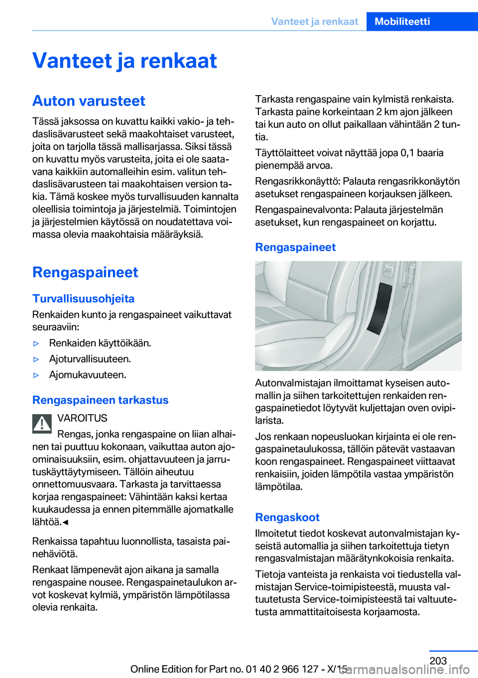 BMW 3 SERIES 2016 Omistajan Käsikirja (in Finnish) Vanteet ja renkaatAuton varusteetTässä jaksossa on kuvattu kaikki vakio- ja teh‐
daslisävarusteet sekä maakohtaiset varusteet,
joita on tarjolla tässä mallisarjassa. Siksi tässä
on kuvattu m BMW 3 SERIES 2016 Omistajan Käsikirja (in Finnish) Vanteet ja renkaatAuton varusteetTässä jaksossa on kuvattu kaikki vakio- ja teh‐
daslisävarusteet sekä maakohtaiset varusteet,
joita on tarjolla tässä mallisarjassa. Siksi tässä
on kuvattu m