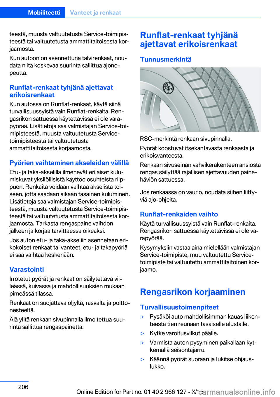 BMW 3 SERIES 2016 Omistajan Käsikirja (in Finnish) teestä, muusta valtuutetusta Service-toimipis‐
teestä tai valtuutetusta ammattitaitoisesta kor‐
jaamosta.
Kun autoon on asennettuna talvirenkaat, nou‐
data niitä koskevaa suurinta sallittua a BMW 3 SERIES 2016 Omistajan Käsikirja (in Finnish) teestä, muusta valtuutetusta Service-toimipis‐
teestä tai valtuutetusta ammattitaitoisesta kor‐
jaamosta.
Kun autoon on asennettuna talvirenkaat, nou‐
data niitä koskevaa suurinta sallittua a