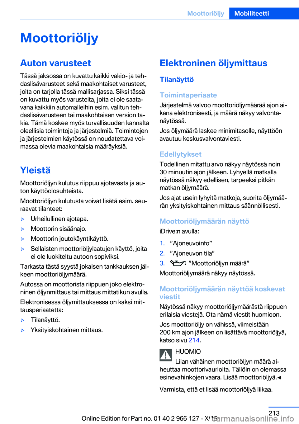 BMW 3 SERIES 2016 Omistajan Käsikirja (in Finnish) MoottoriöljyAuton varusteetTässä jaksossa on kuvattu kaikki vakio- ja teh‐
daslisävarusteet sekä maakohtaiset varusteet,
joita on tarjolla tässä mallisarjassa. Siksi tässä
on kuvattu myös BMW 3 SERIES 2016 Omistajan Käsikirja (in Finnish) MoottoriöljyAuton varusteetTässä jaksossa on kuvattu kaikki vakio- ja teh‐
daslisävarusteet sekä maakohtaiset varusteet,
joita on tarjolla tässä mallisarjassa. Siksi tässä
on kuvattu myös
