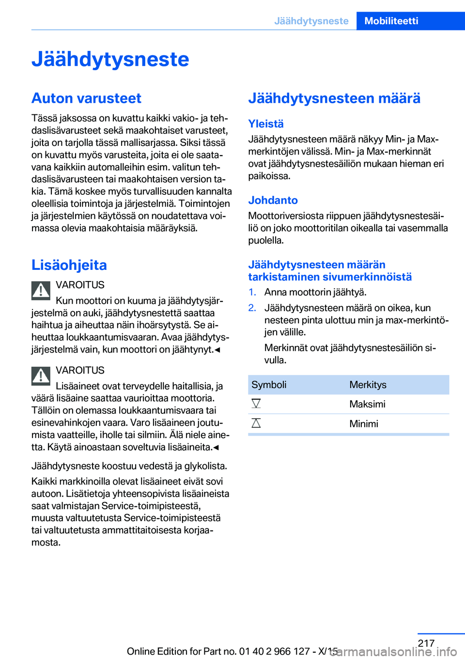 BMW 3 SERIES 2016 Omistajan Käsikirja (in Finnish) JäähdytysnesteAuton varusteetTässä jaksossa on kuvattu kaikki vakio- ja teh‐
daslisävarusteet sekä maakohtaiset varusteet,
joita on tarjolla tässä mallisarjassa. Siksi tässä
on kuvattu my BMW 3 SERIES 2016 Omistajan Käsikirja (in Finnish) JäähdytysnesteAuton varusteetTässä jaksossa on kuvattu kaikki vakio- ja teh‐
daslisävarusteet sekä maakohtaiset varusteet,
joita on tarjolla tässä mallisarjassa. Siksi tässä
on kuvattu my