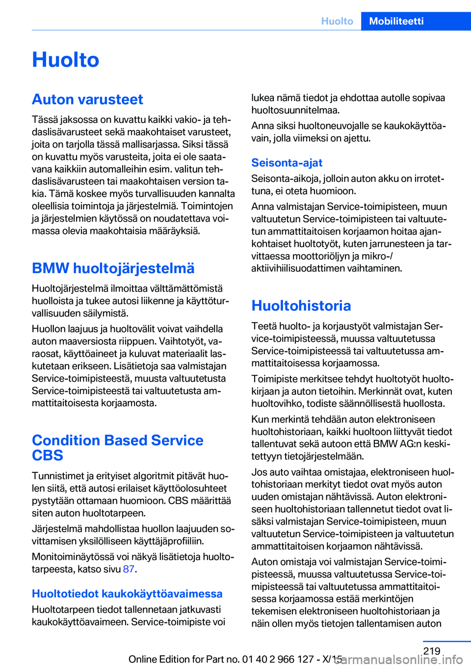 BMW 3 SERIES 2016 Omistajan Käsikirja (in Finnish) HuoltoAuton varusteetTässä jaksossa on kuvattu kaikki vakio- ja teh‐
daslisävarusteet sekä maakohtaiset varusteet,
joita on tarjolla tässä mallisarjassa. Siksi tässä
on kuvattu myös varuste BMW 3 SERIES 2016 Omistajan Käsikirja (in Finnish) HuoltoAuton varusteetTässä jaksossa on kuvattu kaikki vakio- ja teh‐
daslisävarusteet sekä maakohtaiset varusteet,
joita on tarjolla tässä mallisarjassa. Siksi tässä
on kuvattu myös varuste