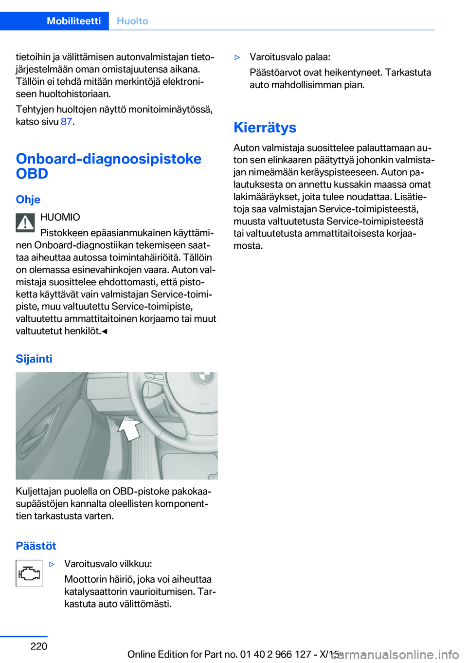 BMW 3 SERIES 2016 Omistajan Käsikirja (in Finnish) tietoihin ja välittämisen autonvalmistajan tieto‐
järjestelmään oman omistajuutensa aikana.
Tällöin ei tehdä mitään merkintöjä elektroni‐
seen huoltohistoriaan.
Tehtyjen huoltojen näy BMW 3 SERIES 2016 Omistajan Käsikirja (in Finnish) tietoihin ja välittämisen autonvalmistajan tieto‐
järjestelmään oman omistajuutensa aikana.
Tällöin ei tehdä mitään merkintöjä elektroni‐
seen huoltohistoriaan.
Tehtyjen huoltojen näy