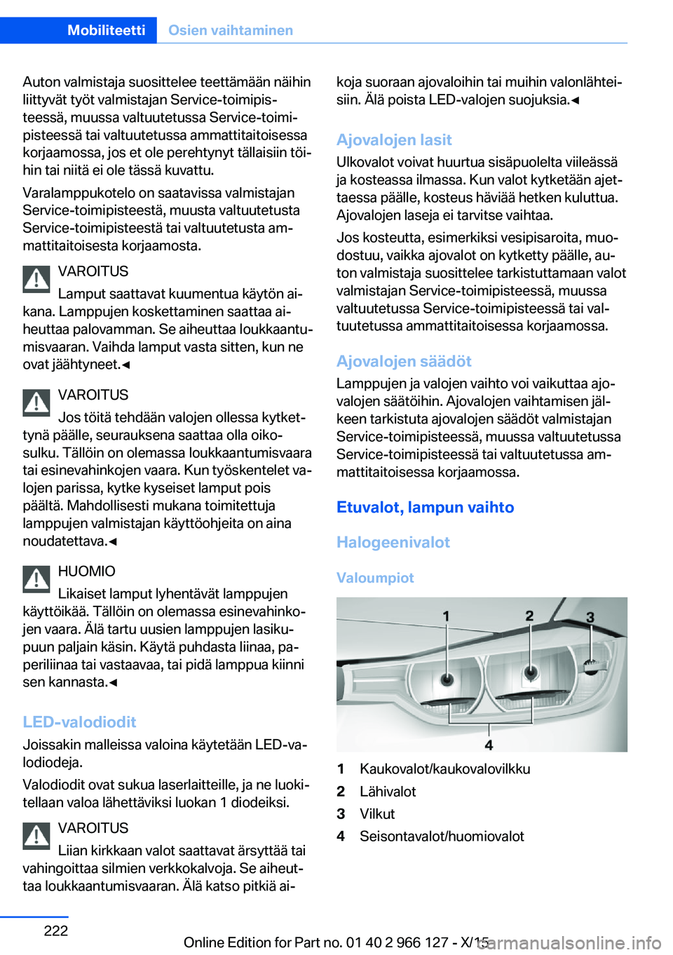 BMW 3 SERIES 2016 Omistajan Käsikirja (in Finnish) Auton valmistaja suosittelee teettämään näihin
liittyvät työt valmistajan Service-toimipis‐
teessä, muussa valtuutetussa Service-toimi‐
pisteessä tai valtuutetussa ammattitaitoisessa
korja BMW 3 SERIES 2016 Omistajan Käsikirja (in Finnish) Auton valmistaja suosittelee teettämään näihin
liittyvät työt valmistajan Service-toimipis‐
teessä, muussa valtuutetussa Service-toimi‐
pisteessä tai valtuutetussa ammattitaitoisessa
korja