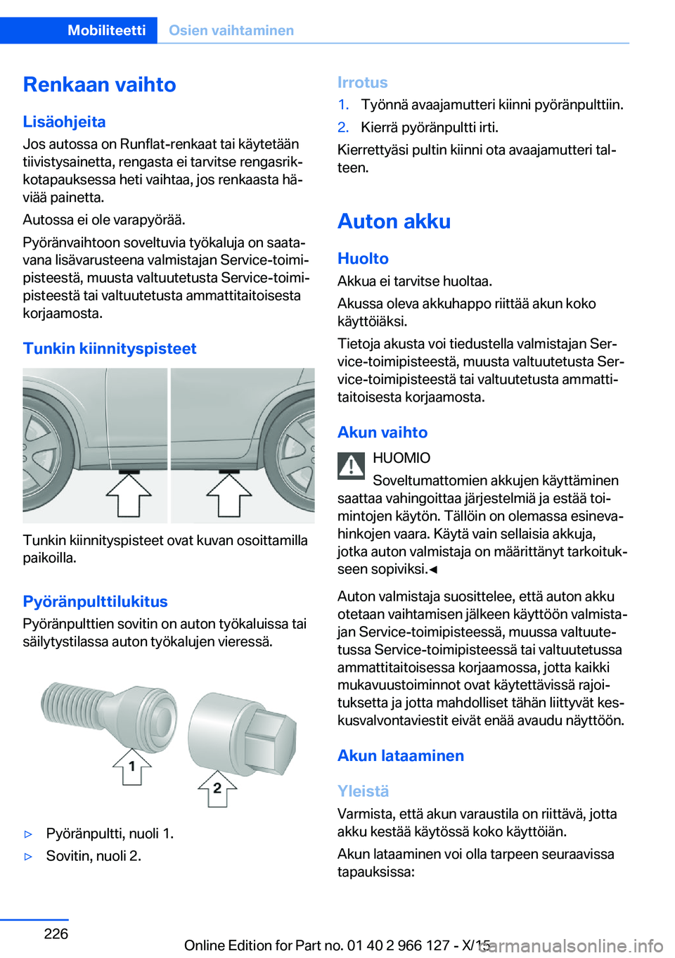 BMW 3 SERIES 2016 Omistajan Käsikirja (in Finnish) Renkaan vaihto
Lisäohjeita
Jos autossa on Runflat-renkaat tai käytetään
tiivistysainetta, rengasta ei tarvitse rengasrik‐
kotapauksessa heti vaihtaa, jos renkaasta hä‐
viää painetta.
Autoss BMW 3 SERIES 2016 Omistajan Käsikirja (in Finnish) Renkaan vaihto
Lisäohjeita
Jos autossa on Runflat-renkaat tai käytetään
tiivistysainetta, rengasta ei tarvitse rengasrik‐
kotapauksessa heti vaihtaa, jos renkaasta hä‐
viää painetta.
Autoss