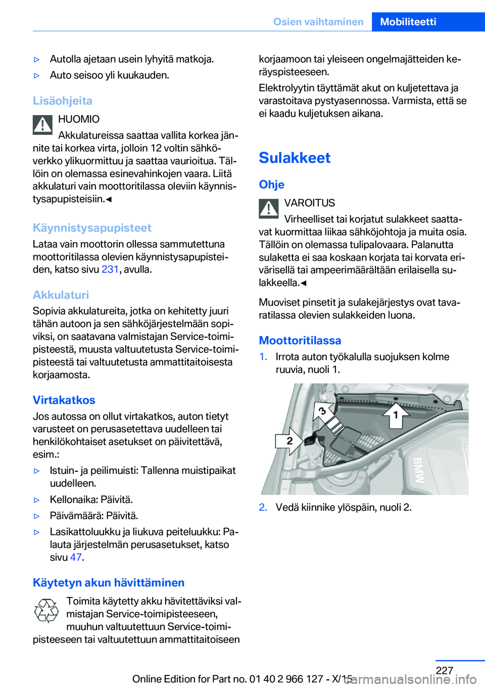 BMW 3 SERIES 2016 Omistajan Käsikirja (in Finnish) ▷Autolla ajetaan usein lyhyitä matkoja.▷Auto seisoo yli kuukauden.
LisäohjeitaHUOMIO
Akkulatureissa saattaa vallita korkea jän‐
nite tai korkea virta, jolloin 12 voltin sähkö‐
verkko ylik BMW 3 SERIES 2016 Omistajan Käsikirja (in Finnish) ▷Autolla ajetaan usein lyhyitä matkoja.▷Auto seisoo yli kuukauden.
LisäohjeitaHUOMIO
Akkulatureissa saattaa vallita korkea jän‐
nite tai korkea virta, jolloin 12 voltin sähkö‐
verkko ylik