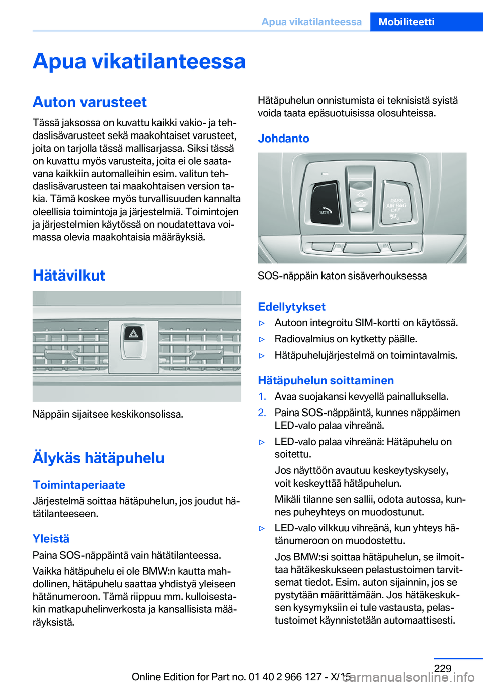 BMW 3 SERIES 2016 Omistajan Käsikirja (in Finnish) Apua vikatilanteessaAuton varusteetTässä jaksossa on kuvattu kaikki vakio- ja teh‐
daslisävarusteet sekä maakohtaiset varusteet,
joita on tarjolla tässä mallisarjassa. Siksi tässä
on kuvattu BMW 3 SERIES 2016 Omistajan Käsikirja (in Finnish) Apua vikatilanteessaAuton varusteetTässä jaksossa on kuvattu kaikki vakio- ja teh‐
daslisävarusteet sekä maakohtaiset varusteet,
joita on tarjolla tässä mallisarjassa. Siksi tässä
on kuvattu