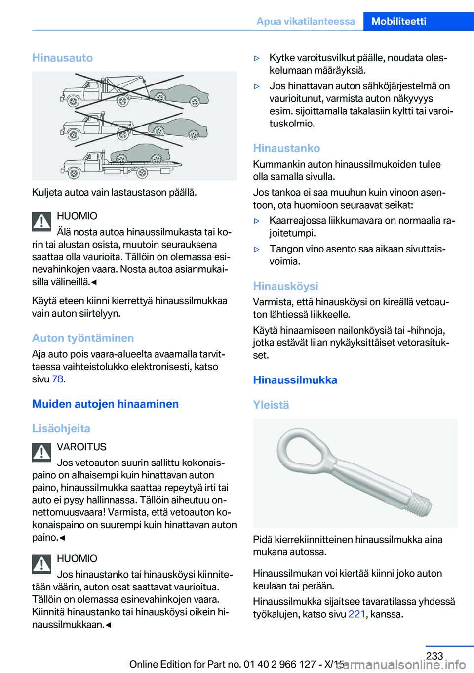 BMW 3 SERIES 2016  Omistajan Käsikirja (in Finnish) Hinausauto
Kuljeta autoa vain lastaustason päällä.HUOMIO
Älä nosta autoa hinaussilmukasta tai ko‐
rin tai alustan osista, muutoin seurauksena
saattaa olla vaurioita. Tällöin on olemassa esi