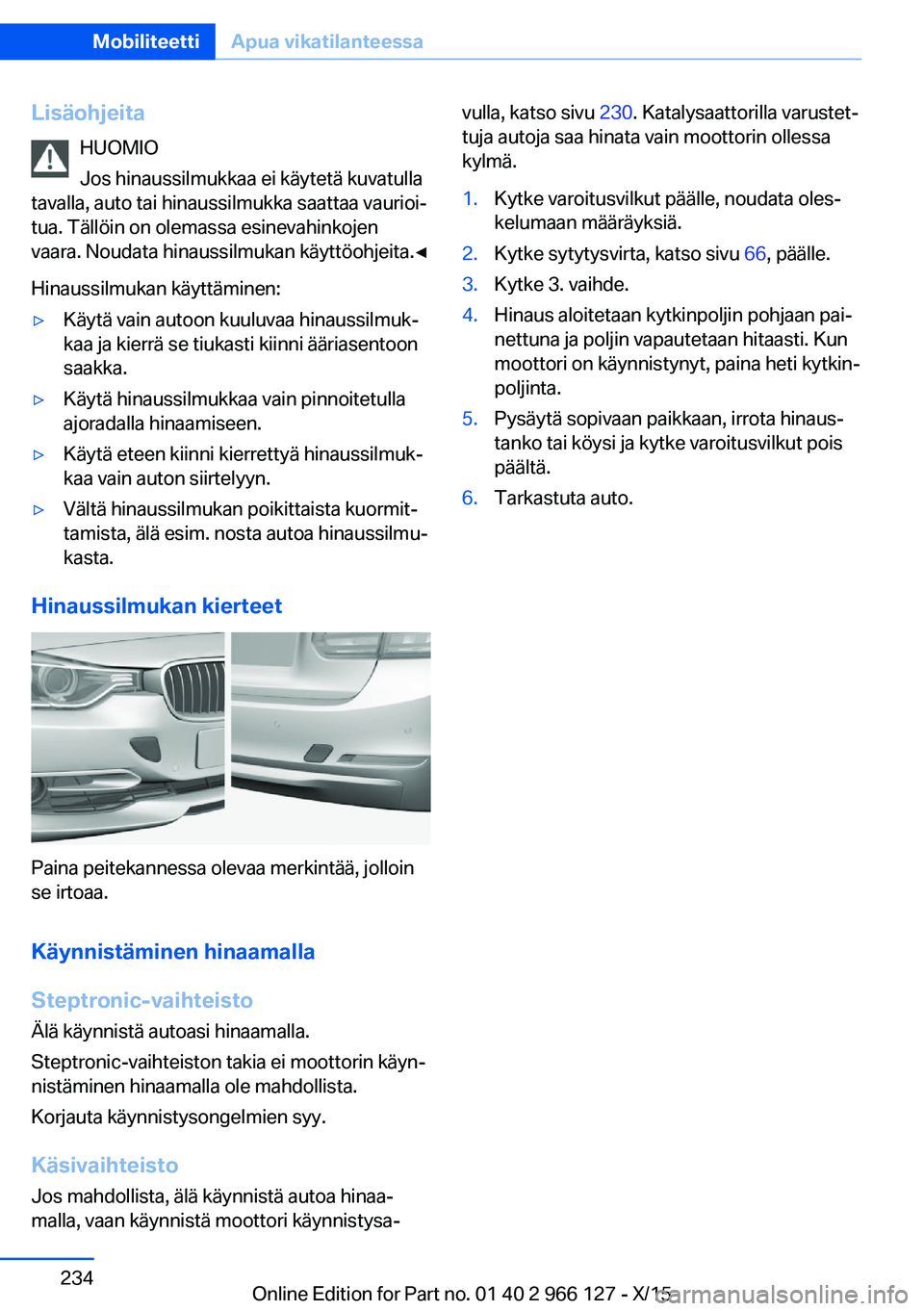 BMW 3 SERIES 2016  Omistajan Käsikirja (in Finnish) LisäohjeitaHUOMIO
Jos hinaussilmukkaa ei käytetä kuvatulla
tavalla, auto tai hinaussilmukka saattaa vaurioi‐
tua. Tällöin on olemassa esinevahinkojen
vaara. Noudata hinaussilmukan käyttöohjei
