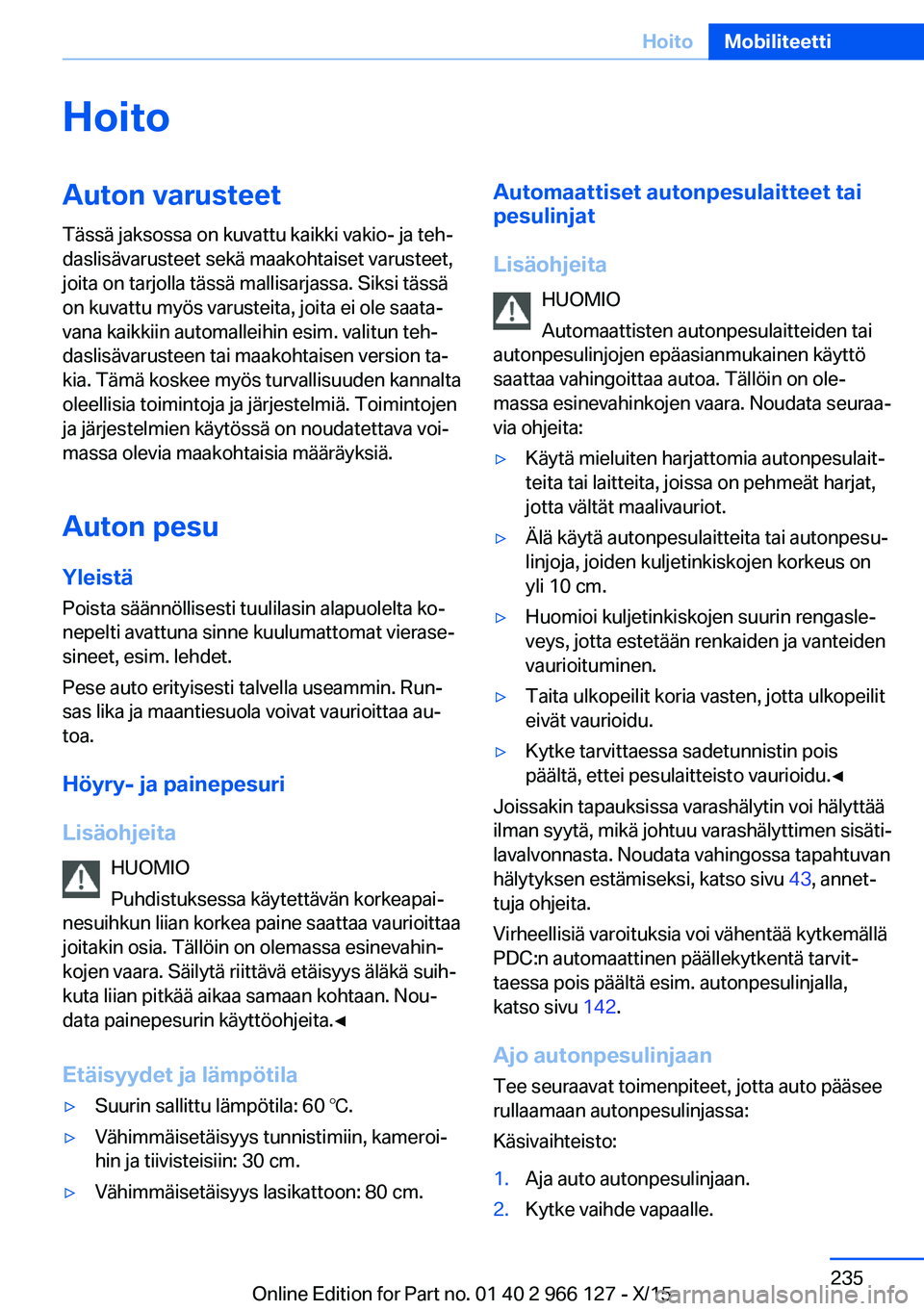 BMW 3 SERIES 2016  Omistajan Käsikirja (in Finnish) HoitoAuton varusteet
Tässä jaksossa on kuvattu kaikki vakio- ja teh‐
daslisävarusteet sekä maakohtaiset varusteet,
joita on tarjolla tässä mallisarjassa. Siksi tässä
on kuvattu myös varuste