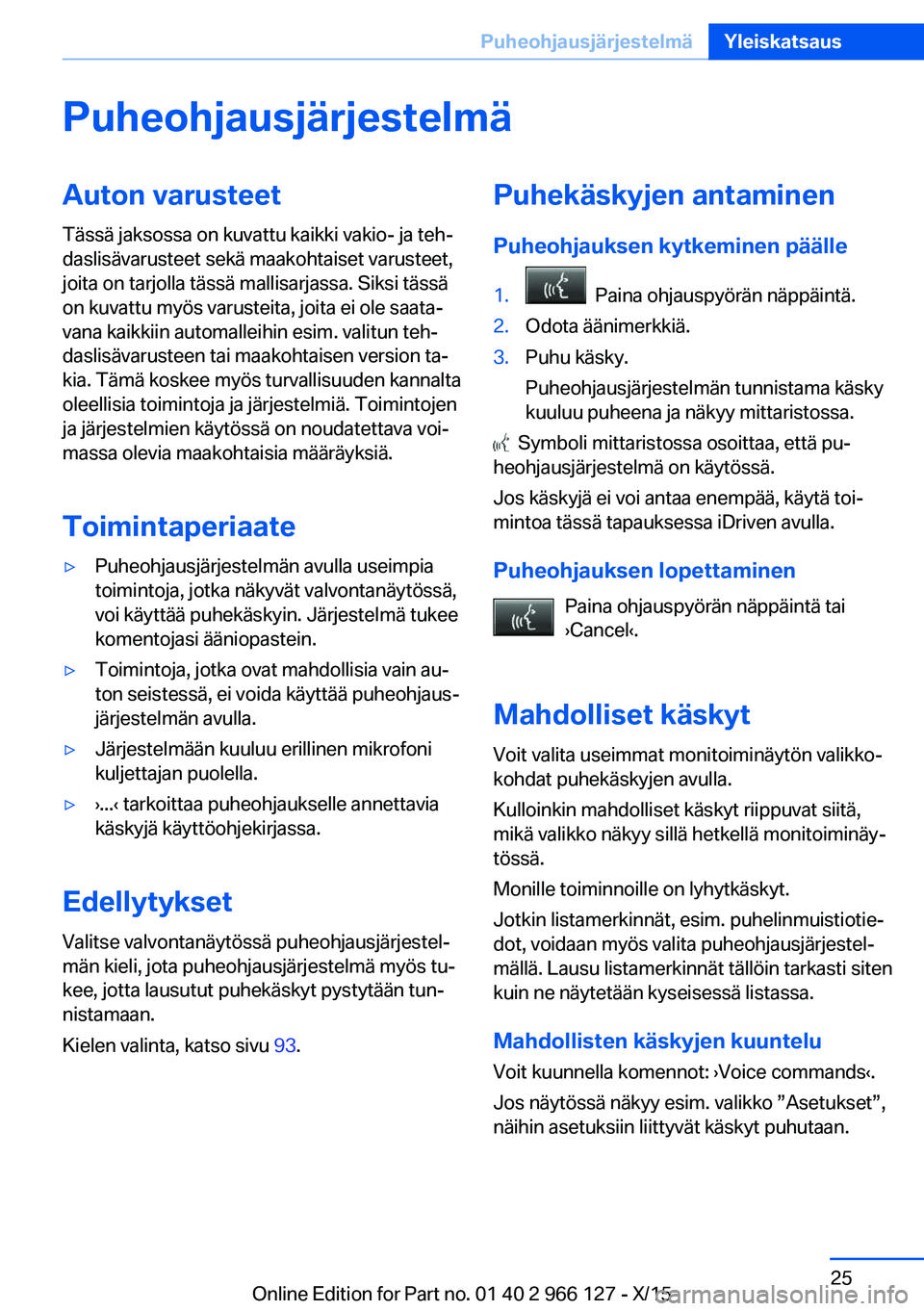 BMW 3 SERIES 2016 Omistajan Käsikirja (in Finnish) PuheohjausjärjestelmäAuton varusteetTässä jaksossa on kuvattu kaikki vakio- ja teh‐
daslisävarusteet sekä maakohtaiset varusteet,
joita on tarjolla tässä mallisarjassa. Siksi tässä
on kuva BMW 3 SERIES 2016 Omistajan Käsikirja (in Finnish) PuheohjausjärjestelmäAuton varusteetTässä jaksossa on kuvattu kaikki vakio- ja teh‐
daslisävarusteet sekä maakohtaiset varusteet,
joita on tarjolla tässä mallisarjassa. Siksi tässä
on kuva