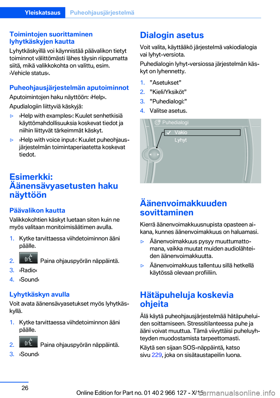 BMW 3 SERIES 2016 Omistajan Käsikirja (in Finnish) Toimintojen suorittaminen
lyhytkäskyjen kautta
Lyhytkäskyillä voi käynnistää päävalikon tietyt
toiminnot välittömästi lähes täysin riippumatta
siitä, mikä valikkokohta on valittu, esim. BMW 3 SERIES 2016 Omistajan Käsikirja (in Finnish) Toimintojen suorittaminen
lyhytkäskyjen kautta
Lyhytkäskyillä voi käynnistää päävalikon tietyt
toiminnot välittömästi lähes täysin riippumatta
siitä, mikä valikkokohta on valittu, esim.