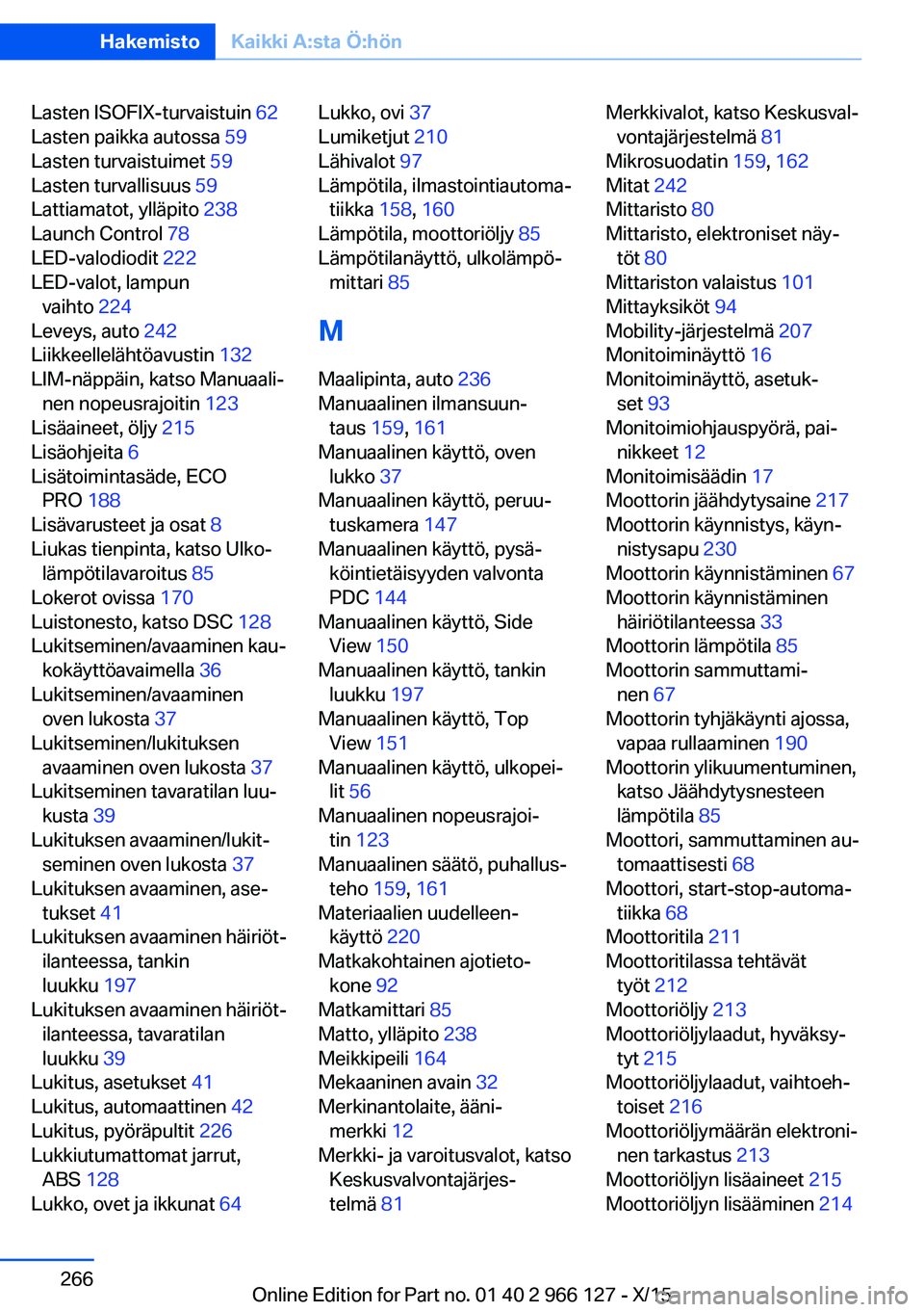 BMW 3 SERIES 2016  Omistajan Käsikirja (in Finnish) Lasten ISOFIX-turvaistuin 62 
Lasten paikka autossa  59 
Lasten turvaistuimet  59 
Lasten turvallisuus  59 
Lattiamatot, ylläpito  238 
Launch Control  78 
LED-valodiodit  222 
LED-valot, lampun vaih