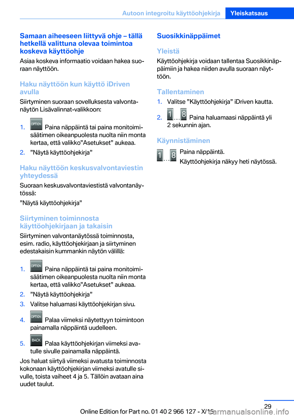 BMW 3 SERIES 2016 Omistajan Käsikirja (in Finnish) Samaan aiheeseen liittyvä ohje – tällä
hetkellä valittuna olevaa toimintoa koskeva käyttöohje
Asiaa koskeva informaatio voidaan hakea suo‐
raan näyttöön.
Haku näyttöön kun käyttö iDr BMW 3 SERIES 2016 Omistajan Käsikirja (in Finnish) Samaan aiheeseen liittyvä ohje – tällä
hetkellä valittuna olevaa toimintoa koskeva käyttöohje
Asiaa koskeva informaatio voidaan hakea suo‐
raan näyttöön.
Haku näyttöön kun käyttö iDr