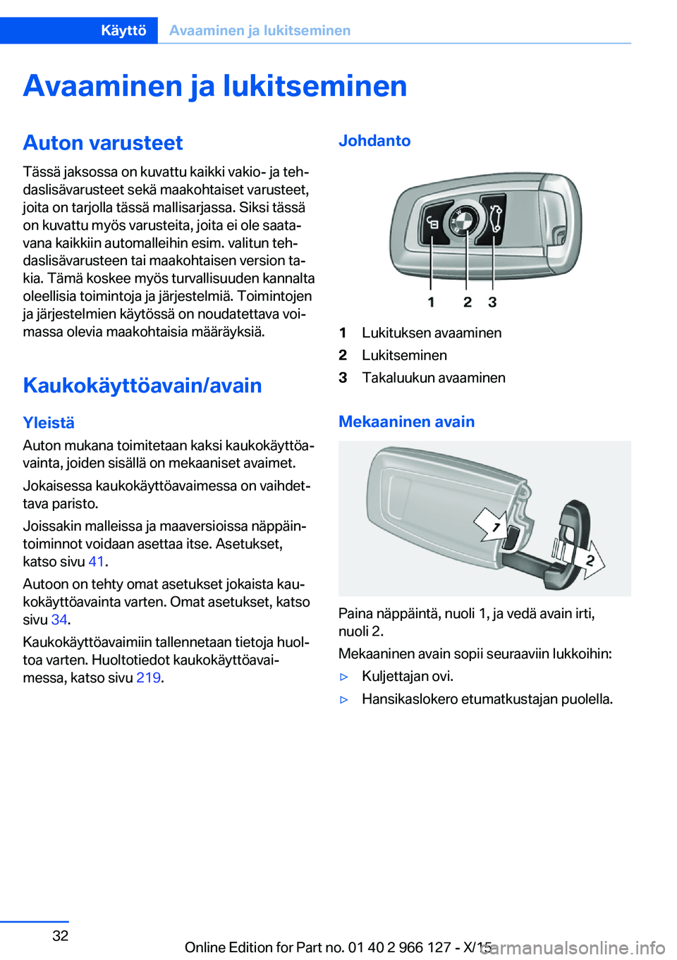 BMW 3 SERIES 2016 Omistajan Käsikirja (in Finnish) Avaaminen ja lukitseminenAuton varusteetTässä jaksossa on kuvattu kaikki vakio- ja teh‐
daslisävarusteet sekä maakohtaiset varusteet,
joita on tarjolla tässä mallisarjassa. Siksi tässä
on ku BMW 3 SERIES 2016 Omistajan Käsikirja (in Finnish) Avaaminen ja lukitseminenAuton varusteetTässä jaksossa on kuvattu kaikki vakio- ja teh‐
daslisävarusteet sekä maakohtaiset varusteet,
joita on tarjolla tässä mallisarjassa. Siksi tässä
on ku