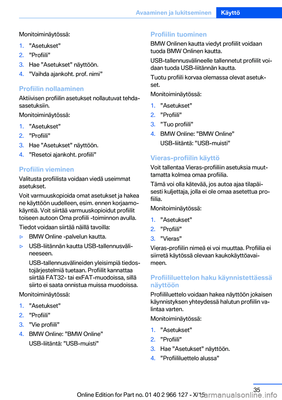 BMW 3 SERIES 2016 Omistajan Käsikirja (in Finnish) Monitoiminäytössä:1.”Asetukset”2.”Profiili”3.Hae ”Asetukset” näyttöön.4.”Vaihda ajankoht. prof. nimi”
Profiilin nollaaminen
Aktiivisen profiilin asetukset nollautuvat tehda‐
sa BMW 3 SERIES 2016 Omistajan Käsikirja (in Finnish) Monitoiminäytössä:1.”Asetukset”2.”Profiili”3.Hae ”Asetukset” näyttöön.4.”Vaihda ajankoht. prof. nimi”
Profiilin nollaaminen
Aktiivisen profiilin asetukset nollautuvat tehda‐
sa
