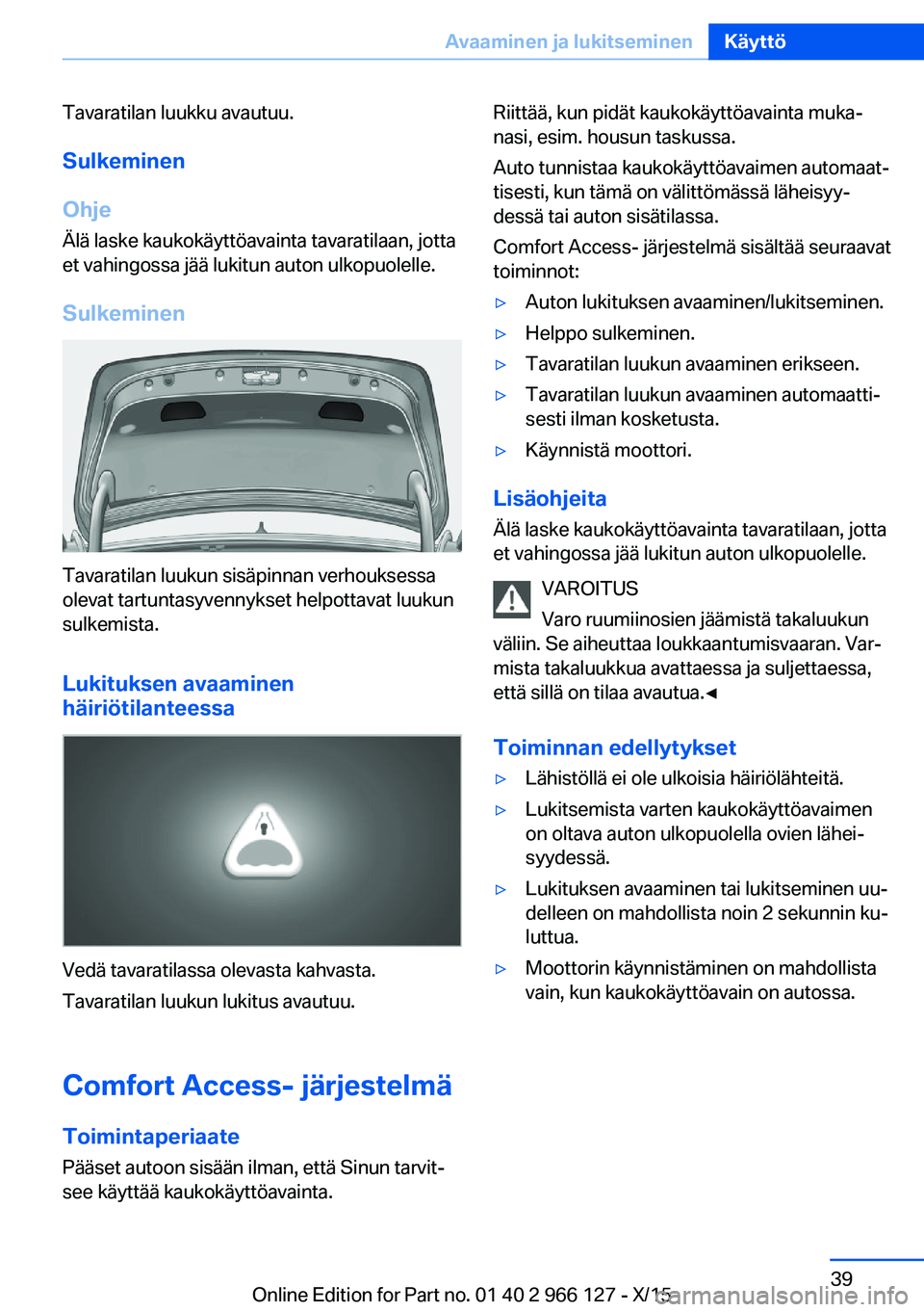 BMW 3 SERIES 2016 Omistajan Käsikirja (in Finnish) Tavaratilan luukku avautuu.
Sulkeminen
Ohje
Älä laske kaukokäyttöavainta tavaratilaan, jotta
et vahingossa jää lukitun auton ulkopuolelle.
Sulkeminen
Tavaratilan luukun sisäpinnan verhouksessa
BMW 3 SERIES 2016 Omistajan Käsikirja (in Finnish) Tavaratilan luukku avautuu.
Sulkeminen
Ohje
Älä laske kaukokäyttöavainta tavaratilaan, jotta
et vahingossa jää lukitun auton ulkopuolelle.
Sulkeminen
Tavaratilan luukun sisäpinnan verhouksessa