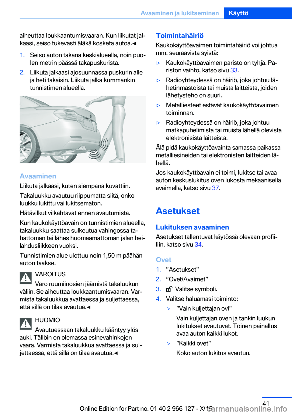 BMW 3 SERIES 2016 Omistajan Käsikirja (in Finnish) aiheuttaa loukkaantumisvaaran. Kun liikutat jal‐
kaasi, seiso tukevasti äläkä kosketa autoa.◀1.Seiso auton takana keskialueella, noin puo‐
len metrin päässä takapuskurista.2.Liikuta jalkaa BMW 3 SERIES 2016 Omistajan Käsikirja (in Finnish) aiheuttaa loukkaantumisvaaran. Kun liikutat jal‐
kaasi, seiso tukevasti äläkä kosketa autoa.◀1.Seiso auton takana keskialueella, noin puo‐
len metrin päässä takapuskurista.2.Liikuta jalkaa