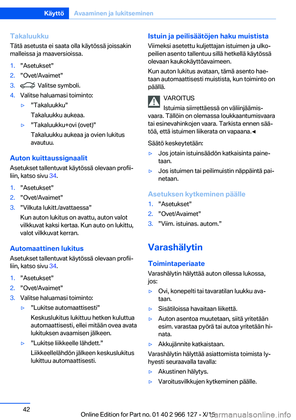 BMW 3 SERIES 2016 Omistajan Käsikirja (in Finnish) Takaluukku
Tätä asetusta ei saata olla käytössä joissakin
malleissa ja maaversioissa.1.”Asetukset”2.”Ovet/Avaimet”3. Valitse symboli.4.Valitse haluamasi toiminto:▷”Takaluukku”
Taka BMW 3 SERIES 2016 Omistajan Käsikirja (in Finnish) Takaluukku
Tätä asetusta ei saata olla käytössä joissakin
malleissa ja maaversioissa.1.”Asetukset”2.”Ovet/Avaimet”3. Valitse symboli.4.Valitse haluamasi toiminto:▷”Takaluukku”
Taka