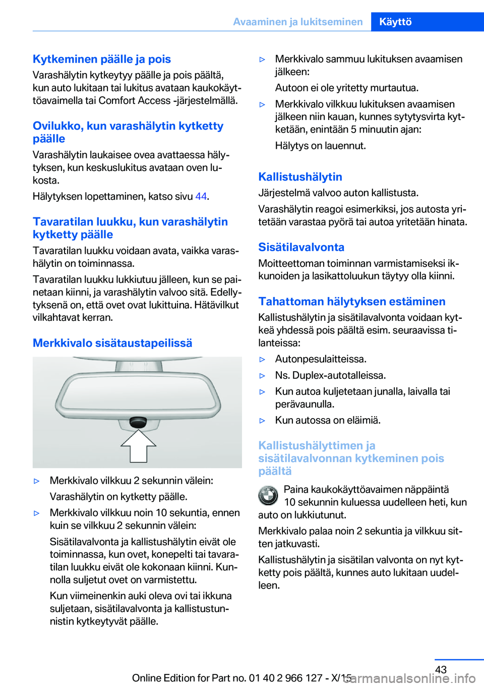 BMW 3 SERIES 2016 Omistajan Käsikirja (in Finnish) Kytkeminen päälle ja poisVarashälytin kytkeytyy päälle ja pois päältä,
kun auto lukitaan tai lukitus avataan kaukokäyt‐
töavaimella tai Comfort Access -järjestelmällä.
Ovilukko, kun var BMW 3 SERIES 2016 Omistajan Käsikirja (in Finnish) Kytkeminen päälle ja poisVarashälytin kytkeytyy päälle ja pois päältä,
kun auto lukitaan tai lukitus avataan kaukokäyt‐
töavaimella tai Comfort Access -järjestelmällä.
Ovilukko, kun var