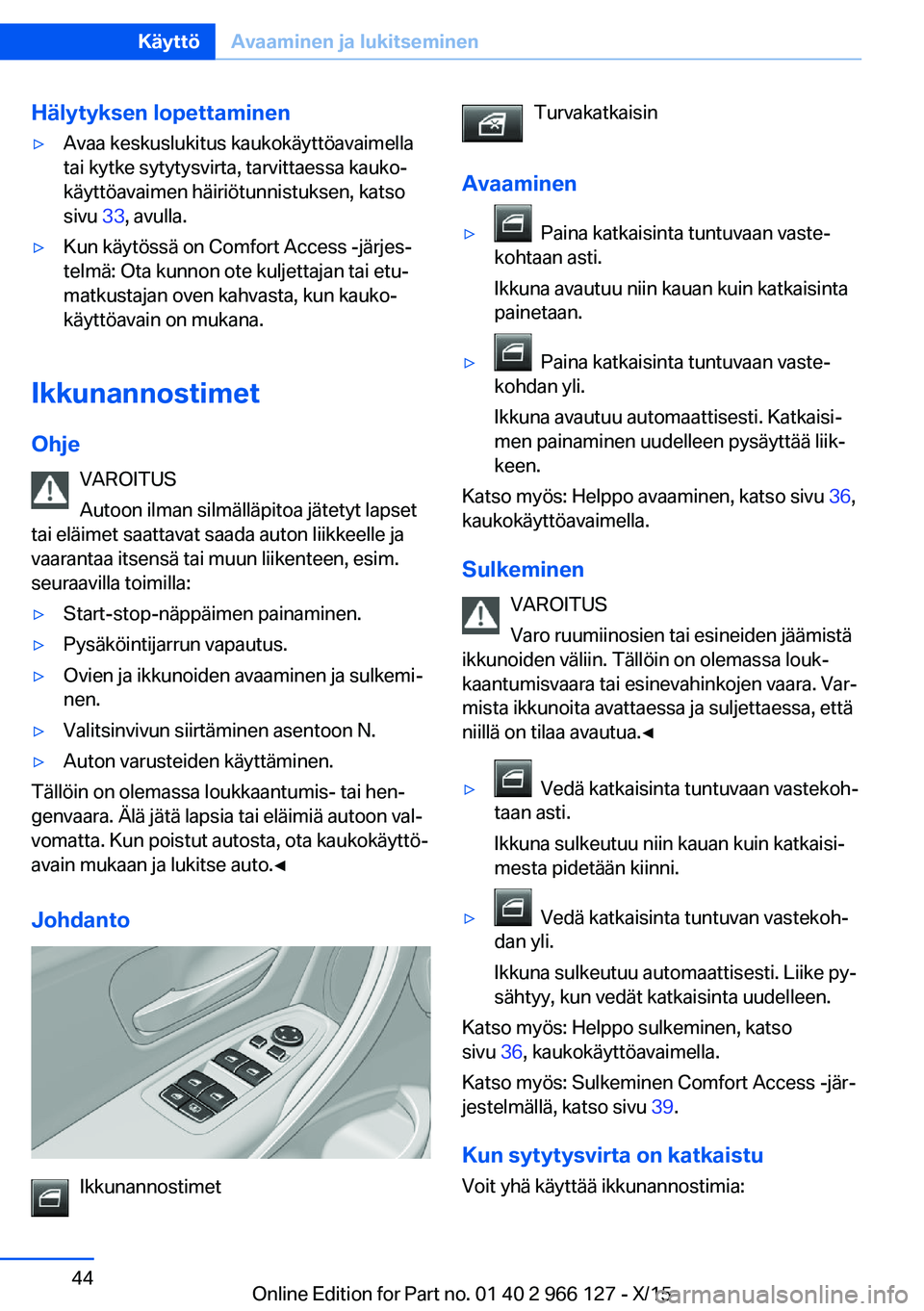 BMW 3 SERIES 2016 Omistajan Käsikirja (in Finnish) Hälytyksen lopettaminen▷Avaa keskuslukitus kaukokäyttöavaimella
tai kytke sytytysvirta, tarvittaessa kauko‐
käyttöavaimen häiriötunnistuksen, katso
sivu 33, avulla.▷Kun käytössä on Co BMW 3 SERIES 2016 Omistajan Käsikirja (in Finnish) Hälytyksen lopettaminen▷Avaa keskuslukitus kaukokäyttöavaimella
tai kytke sytytysvirta, tarvittaessa kauko‐
käyttöavaimen häiriötunnistuksen, katso
sivu 33, avulla.▷Kun käytössä on Co