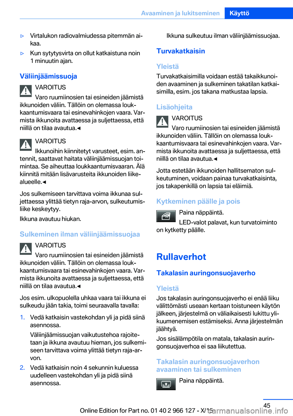 BMW 3 SERIES 2016 Omistajan Käsikirja (in Finnish) ▷Virtalukon radiovalmiudessa pitemmän ai‐
kaa.▷Kun sytytysvirta on ollut katkaistuna noin
1 minuutin ajan.
Väliinjäämissuoja
VAROITUS
Varo ruumiinosien tai esineiden jäämistä
ikkunoiden v BMW 3 SERIES 2016 Omistajan Käsikirja (in Finnish) ▷Virtalukon radiovalmiudessa pitemmän ai‐
kaa.▷Kun sytytysvirta on ollut katkaistuna noin
1 minuutin ajan.
Väliinjäämissuoja
VAROITUS
Varo ruumiinosien tai esineiden jäämistä
ikkunoiden v