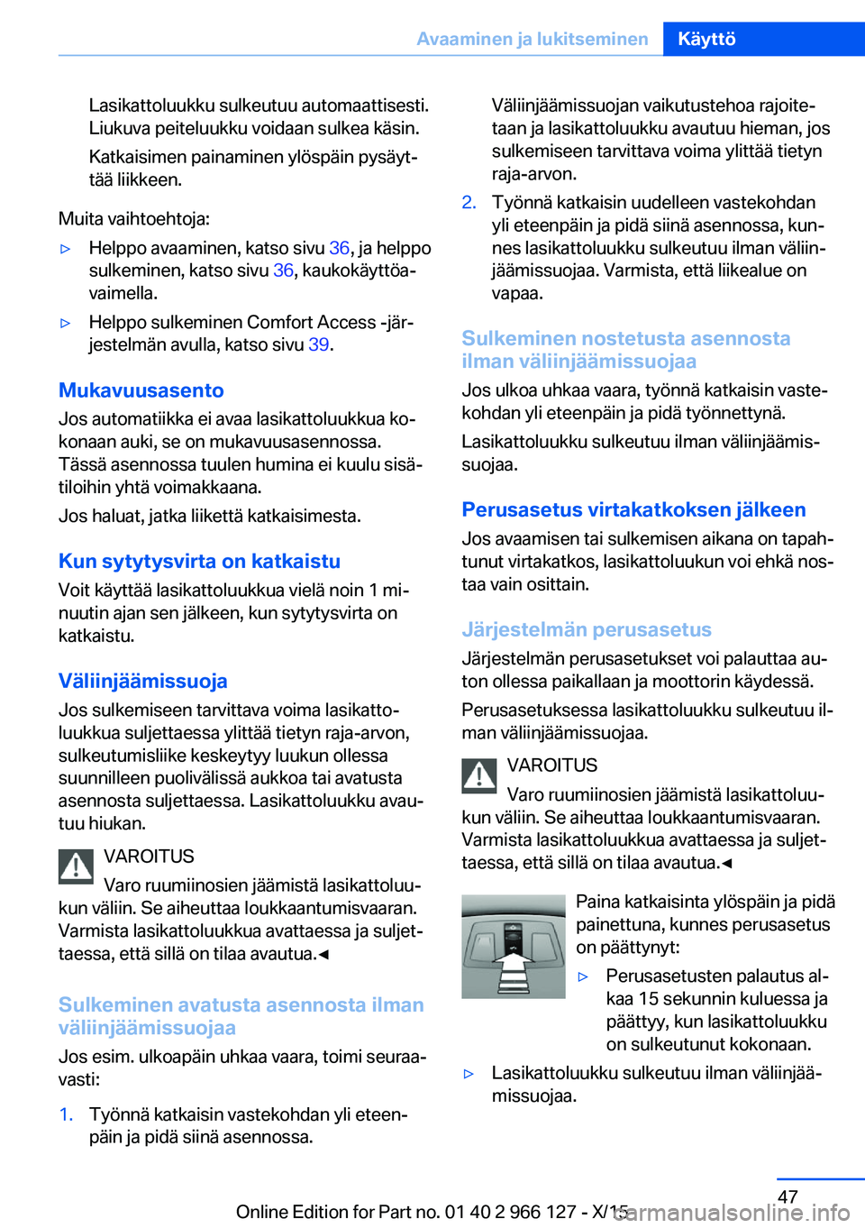 BMW 3 SERIES 2016 Omistajan Käsikirja (in Finnish) Lasikattoluukku sulkeutuu automaattisesti.
Liukuva peiteluukku voidaan sulkea käsin.
Katkaisimen painaminen ylöspäin pysäyt‐
tää liikkeen.
Muita vaihtoehtoja:
▷Helppo avaaminen, katso sivu BMW 3 SERIES 2016 Omistajan Käsikirja (in Finnish) Lasikattoluukku sulkeutuu automaattisesti.
Liukuva peiteluukku voidaan sulkea käsin.
Katkaisimen painaminen ylöspäin pysäyt‐
tää liikkeen.
Muita vaihtoehtoja:
▷Helppo avaaminen, katso sivu