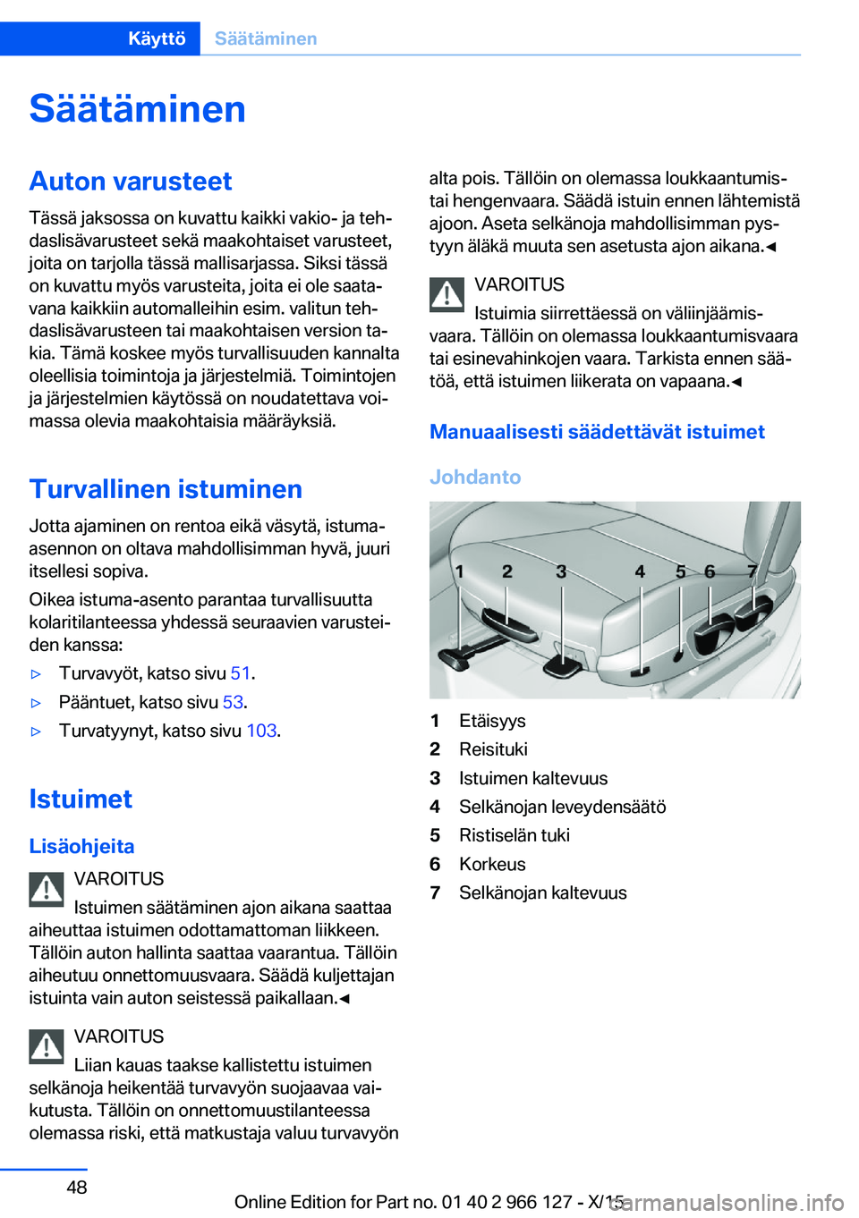 BMW 3 SERIES 2016 Omistajan Käsikirja (in Finnish) SäätäminenAuton varusteet
Tässä jaksossa on kuvattu kaikki vakio- ja teh‐
daslisävarusteet sekä maakohtaiset varusteet,
joita on tarjolla tässä mallisarjassa. Siksi tässä
on kuvattu myös BMW 3 SERIES 2016 Omistajan Käsikirja (in Finnish) SäätäminenAuton varusteet
Tässä jaksossa on kuvattu kaikki vakio- ja teh‐
daslisävarusteet sekä maakohtaiset varusteet,
joita on tarjolla tässä mallisarjassa. Siksi tässä
on kuvattu myös
