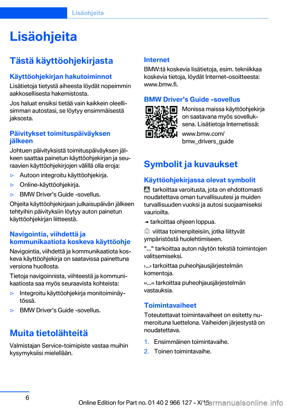 BMW 3 SERIES 2016 Omistajan Käsikirja (in Finnish) LisäohjeitaTästä käyttöohjekirjasta
Käyttöohjekirjan hakutoiminnot
Lisätietoja tietystä aiheesta löydät nopeimmin
aakkosellisesta hakemistosta.
Jos haluat ensiksi tietää vain kaikkein ole BMW 3 SERIES 2016 Omistajan Käsikirja (in Finnish) LisäohjeitaTästä käyttöohjekirjasta
Käyttöohjekirjan hakutoiminnot
Lisätietoja tietystä aiheesta löydät nopeimmin
aakkosellisesta hakemistosta.
Jos haluat ensiksi tietää vain kaikkein ole