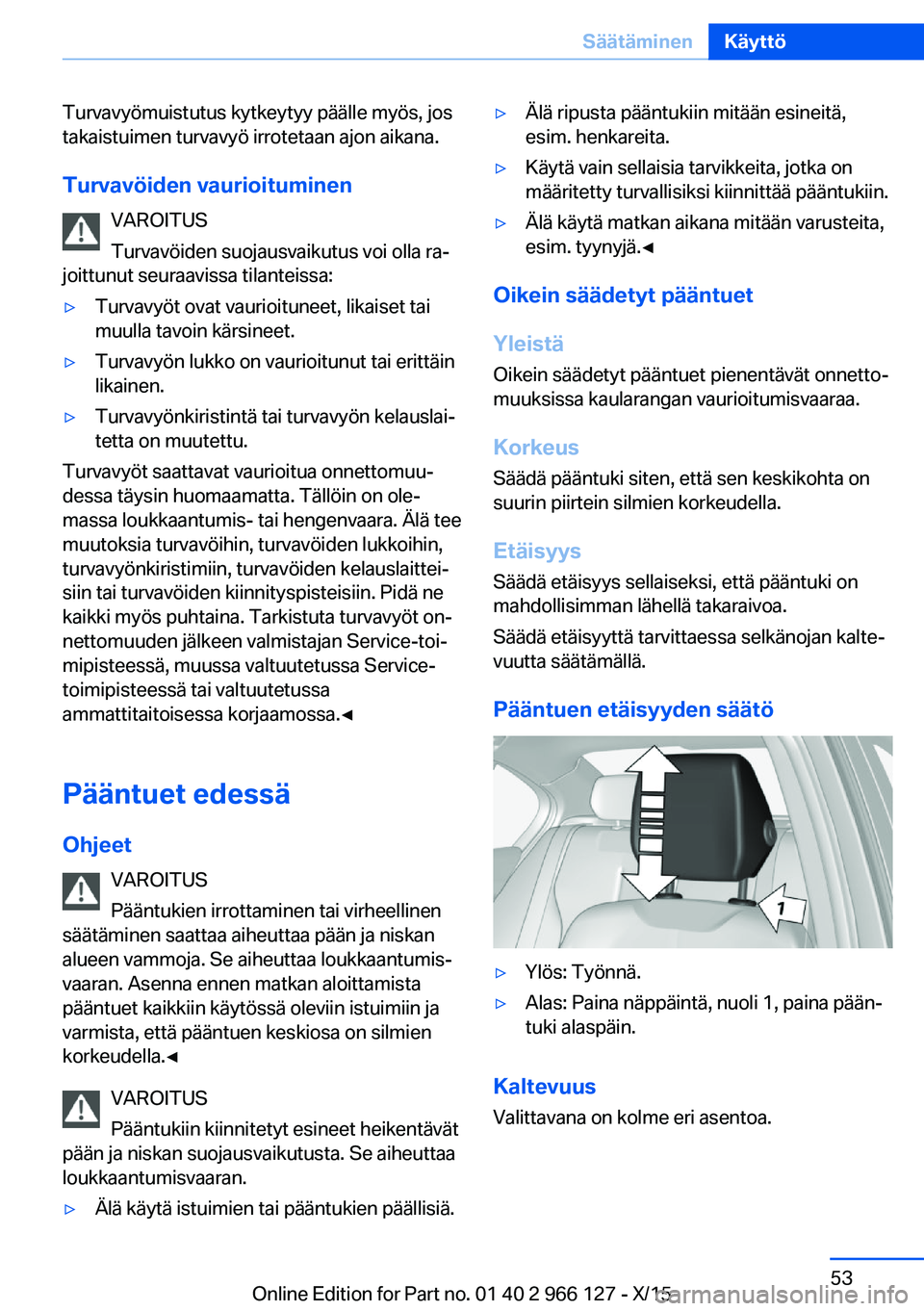 BMW 3 SERIES 2016 Omistajan Käsikirja (in Finnish) Turvavyömuistutus kytkeytyy päälle myös, jos
takaistuimen turvavyö irrotetaan ajon aikana.
Turvavöiden vaurioituminen VAROITUS
Turvavöiden suojausvaikutus voi olla ra‐
joittunut seuraavissa t BMW 3 SERIES 2016 Omistajan Käsikirja (in Finnish) Turvavyömuistutus kytkeytyy päälle myös, jos
takaistuimen turvavyö irrotetaan ajon aikana.
Turvavöiden vaurioituminen VAROITUS
Turvavöiden suojausvaikutus voi olla ra‐
joittunut seuraavissa t