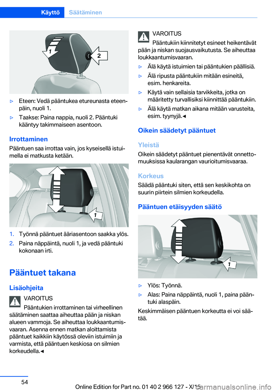 BMW 3 SERIES 2016 Omistajan Käsikirja (in Finnish) ▷Eteen: Vedä pääntukea etureunasta eteen‐
päin, nuoli 1.▷Taakse: Paina nappia, nuoli 2. Pääntuki
kääntyy takimmaiseen asentoon.
Irrottaminen
Pääntuen saa irrottaa vain, jos kyseisellä BMW 3 SERIES 2016 Omistajan Käsikirja (in Finnish) ▷Eteen: Vedä pääntukea etureunasta eteen‐
päin, nuoli 1.▷Taakse: Paina nappia, nuoli 2. Pääntuki
kääntyy takimmaiseen asentoon.
Irrottaminen
Pääntuen saa irrottaa vain, jos kyseisellä