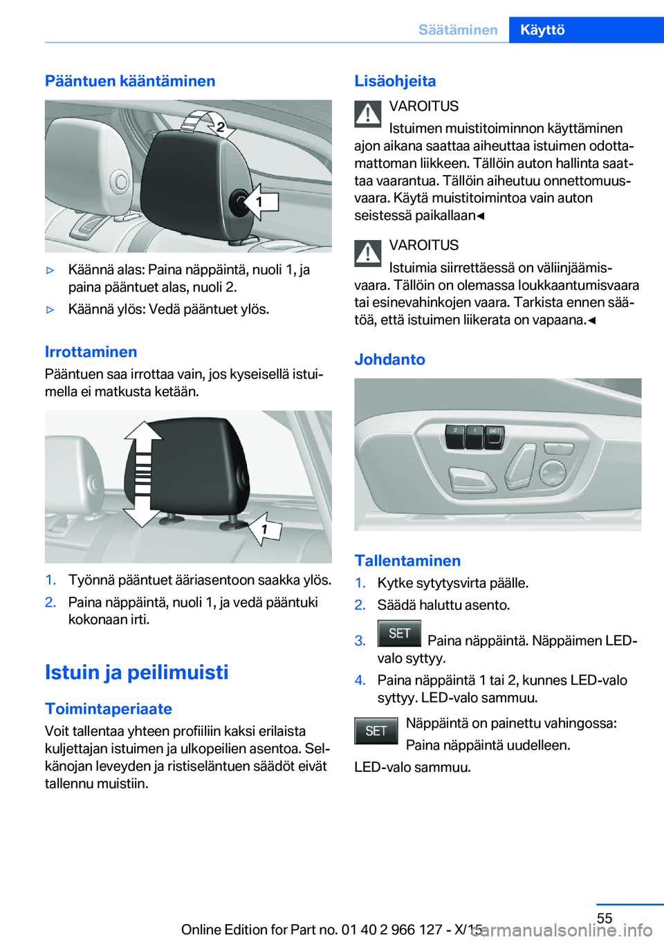 BMW 3 SERIES 2016 Omistajan Käsikirja (in Finnish) Pääntuen kääntäminen▷Käännä alas: Paina näppäintä, nuoli 1, ja
paina pääntuet alas, nuoli 2.▷Käännä ylös: Vedä pääntuet ylös.
Irrottaminen
Pääntuen saa irrottaa vain, jos ky BMW 3 SERIES 2016 Omistajan Käsikirja (in Finnish) Pääntuen kääntäminen▷Käännä alas: Paina näppäintä, nuoli 1, ja
paina pääntuet alas, nuoli 2.▷Käännä ylös: Vedä pääntuet ylös.
Irrottaminen
Pääntuen saa irrottaa vain, jos ky