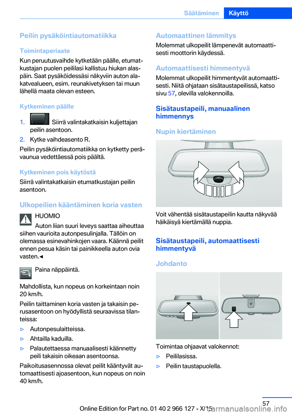 BMW 3 SERIES 2016 Omistajan Käsikirja (in Finnish) Peilin pysäköintiautomatiikkaToimintaperiaate
Kun peruutusvaihde kytketään päälle, etumat‐
kustajan puolen peililasi kallistuu hiukan alas‐
päin. Saat pysäköidessäsi näkyviin auton ala BMW 3 SERIES 2016 Omistajan Käsikirja (in Finnish) Peilin pysäköintiautomatiikkaToimintaperiaate
Kun peruutusvaihde kytketään päälle, etumat‐
kustajan puolen peililasi kallistuu hiukan alas‐
päin. Saat pysäköidessäsi näkyviin auton ala