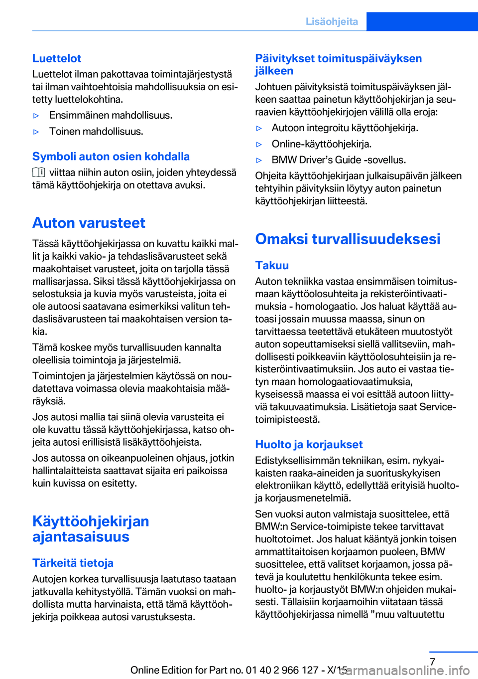 BMW 3 SERIES 2016 Omistajan Käsikirja (in Finnish) Luettelot
Luettelot ilman pakottavaa toimintajärjestystä
tai ilman vaihtoehtoisia mahdollisuuksia on esi‐
tetty luettelokohtina.▷Ensimmäinen mahdollisuus.▷Toinen mahdollisuus.
Symboli auton o BMW 3 SERIES 2016 Omistajan Käsikirja (in Finnish) Luettelot
Luettelot ilman pakottavaa toimintajärjestystä
tai ilman vaihtoehtoisia mahdollisuuksia on esi‐
tetty luettelokohtina.▷Ensimmäinen mahdollisuus.▷Toinen mahdollisuus.
Symboli auton o