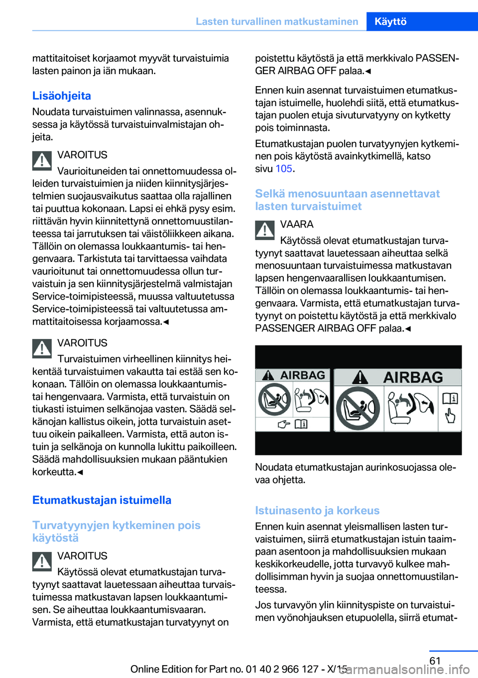BMW 3 SERIES 2016  Omistajan Käsikirja (in Finnish) mattitaitoiset korjaamot myyvät turvaistuimia
lasten painon ja iän mukaan.
Lisäohjeita Noudata turvaistuimen valinnassa, asennuk‐
sessa ja käytössä turvaistuinvalmistajan oh‐
jeita.
VAROITUS