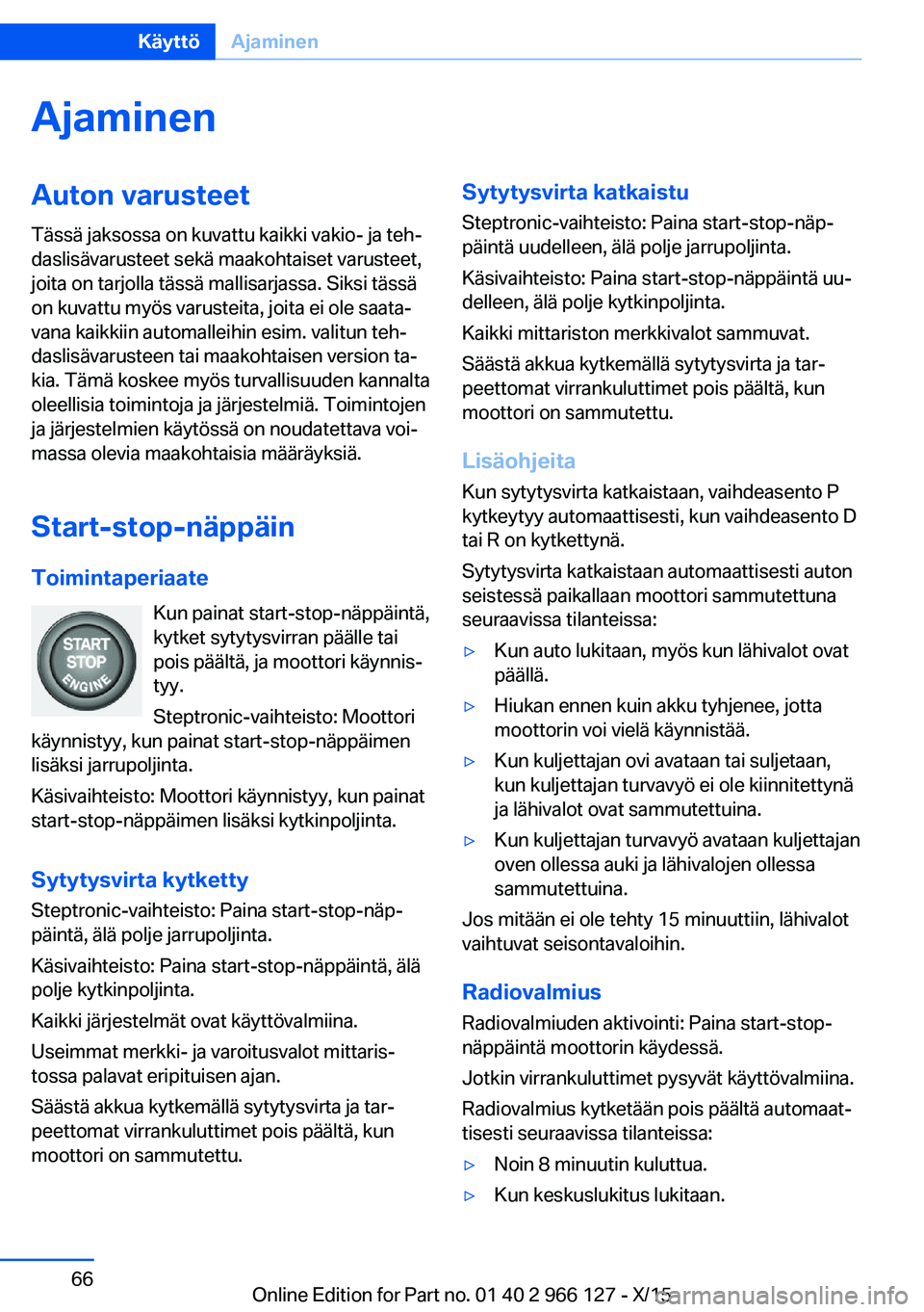 BMW 3 SERIES 2016  Omistajan Käsikirja (in Finnish) AjaminenAuton varusteet
Tässä jaksossa on kuvattu kaikki vakio- ja teh‐
daslisävarusteet sekä maakohtaiset varusteet,
joita on tarjolla tässä mallisarjassa. Siksi tässä
on kuvattu myös varu