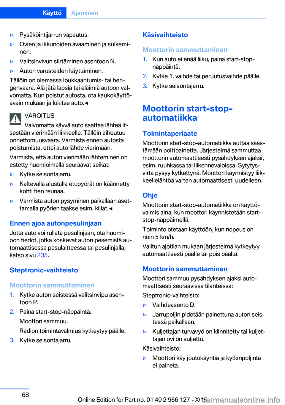 BMW 3 SERIES 2016  Omistajan Käsikirja (in Finnish) ▷Pysäköintijarrun vapautus.▷Ovien ja ikkunoiden avaaminen ja sulkemi‐
nen.▷Valitsinvivun siirtäminen asentoon N.▷Auton varusteiden käyttäminen.
Tällöin on olemassa loukkaantumis- tai 