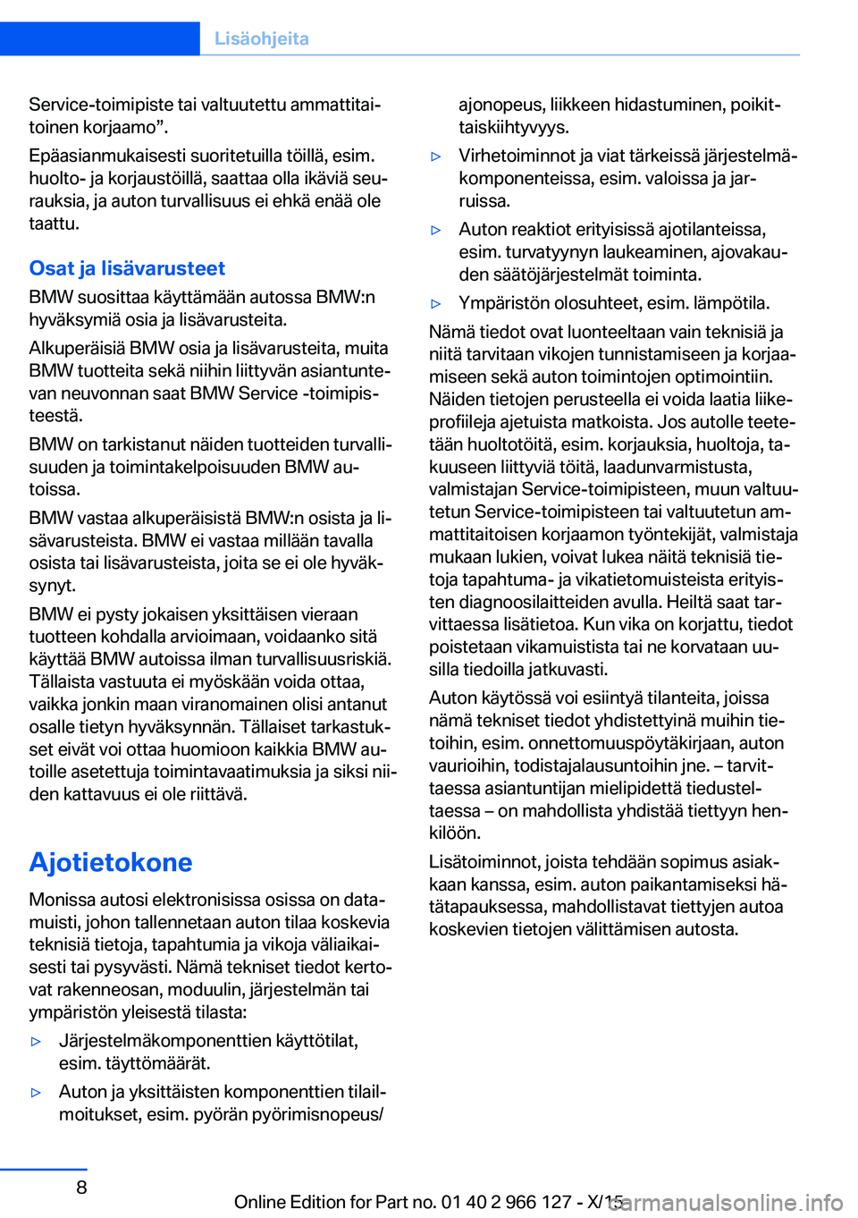 BMW 3 SERIES 2016 Omistajan Käsikirja (in Finnish) Service-toimipiste tai valtuutettu ammattitai‐
toinen korjaamo”.
Epäasianmukaisesti suoritetuilla töillä, esim.
huolto- ja korjaustöillä, saattaa olla ikäviä seu‐
rauksia, ja auton turval BMW 3 SERIES 2016 Omistajan Käsikirja (in Finnish) Service-toimipiste tai valtuutettu ammattitai‐
toinen korjaamo”.
Epäasianmukaisesti suoritetuilla töillä, esim.
huolto- ja korjaustöillä, saattaa olla ikäviä seu‐
rauksia, ja auton turval