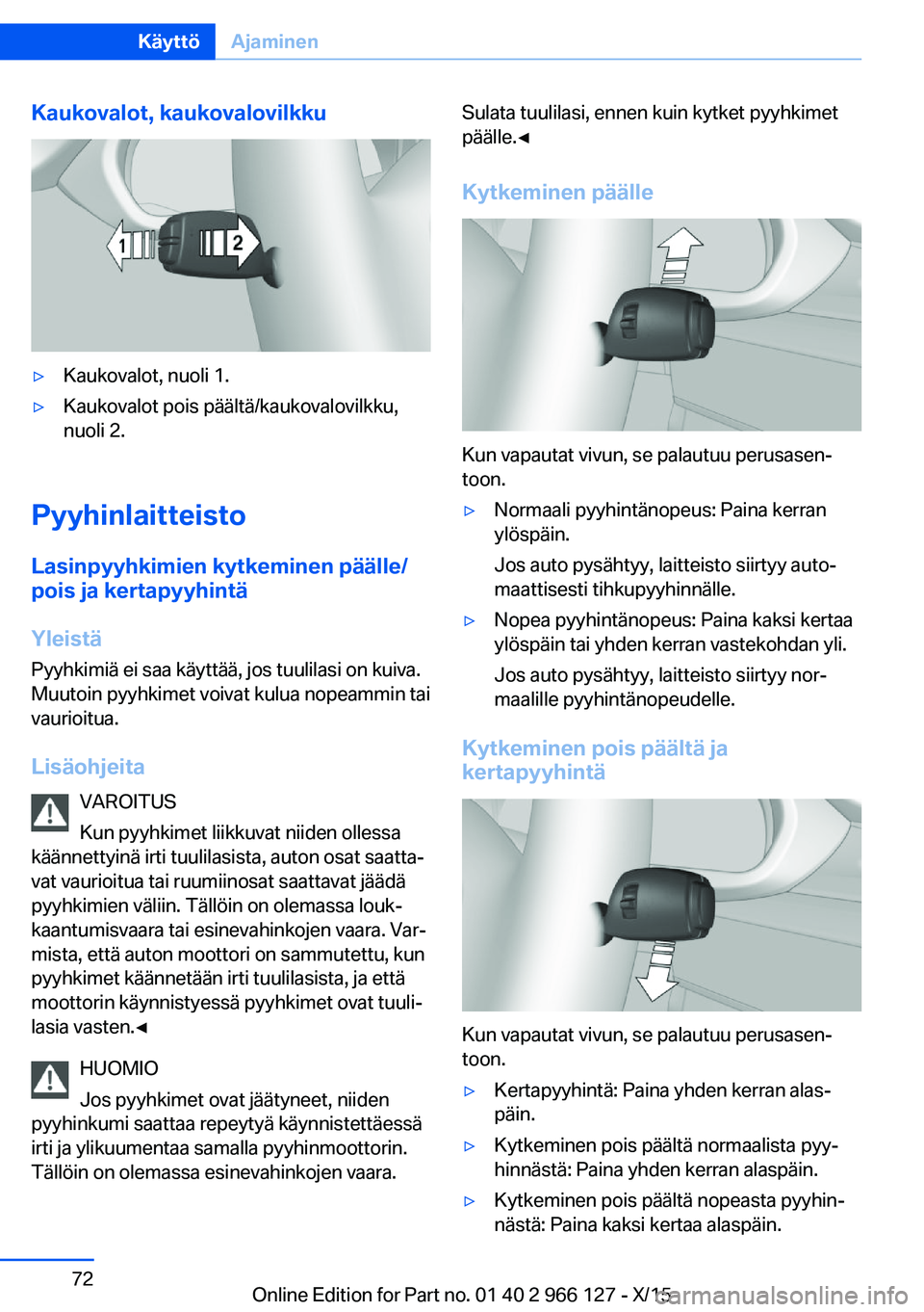 BMW 3 SERIES 2016  Omistajan Käsikirja (in Finnish) Kaukovalot, kaukovalovilkku▷Kaukovalot, nuoli 1.▷Kaukovalot pois päältä/kaukovalovilkku,
nuoli 2.
Pyyhinlaitteisto
Lasinpyyhkimien kytkeminen päälle/
pois ja kertapyyhintä
Yleistä Pyyhkimi