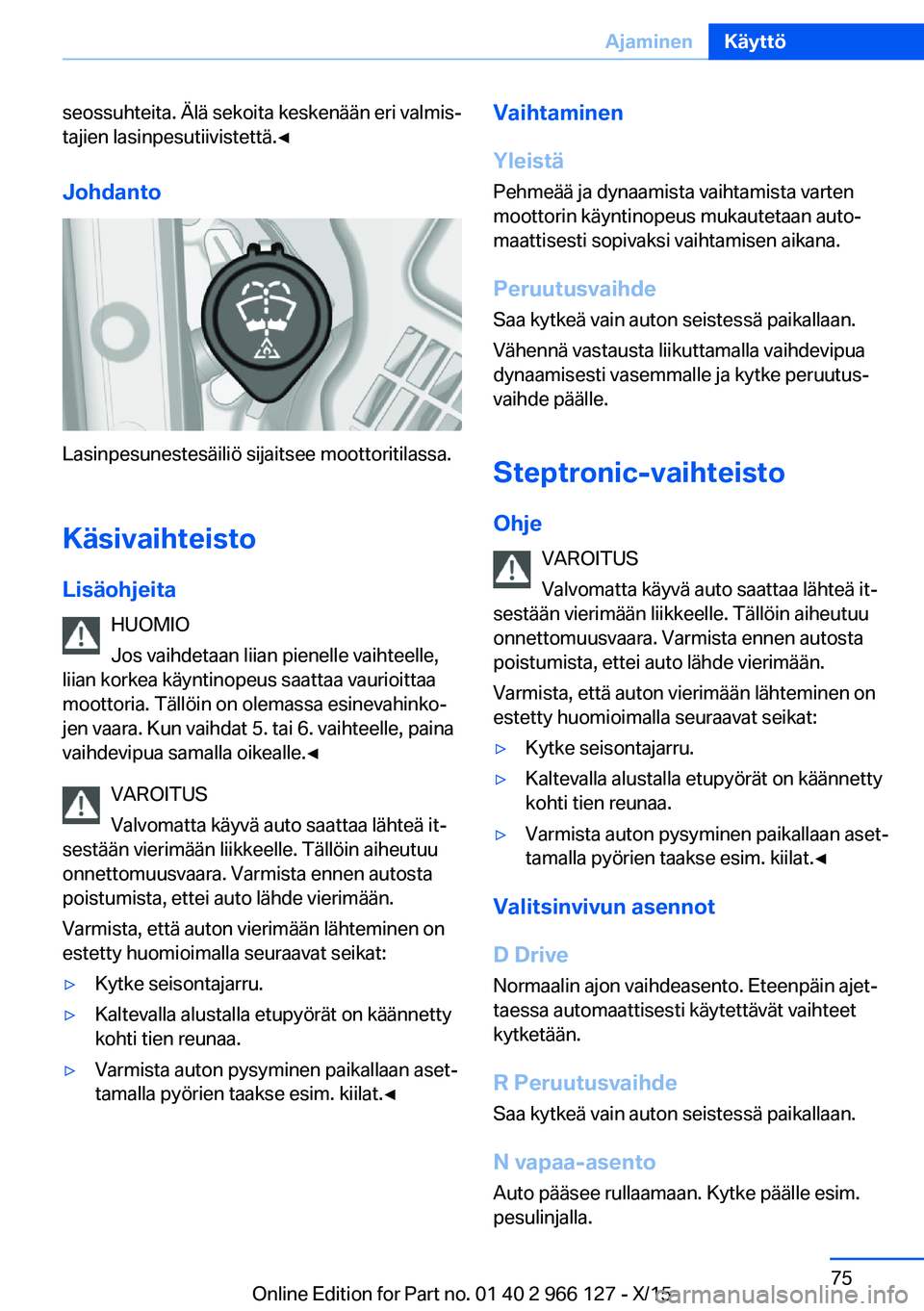 BMW 3 SERIES 2016  Omistajan Käsikirja (in Finnish) seossuhteita. Älä sekoita keskenään eri valmis‐
tajien lasinpesutiivistettä.◀
Johdanto
Lasinpesunestesäiliö sijaitsee moottoritilassa.
Käsivaihteisto Lisäohjeita HUOMIO
Jos vaihdetaan lii