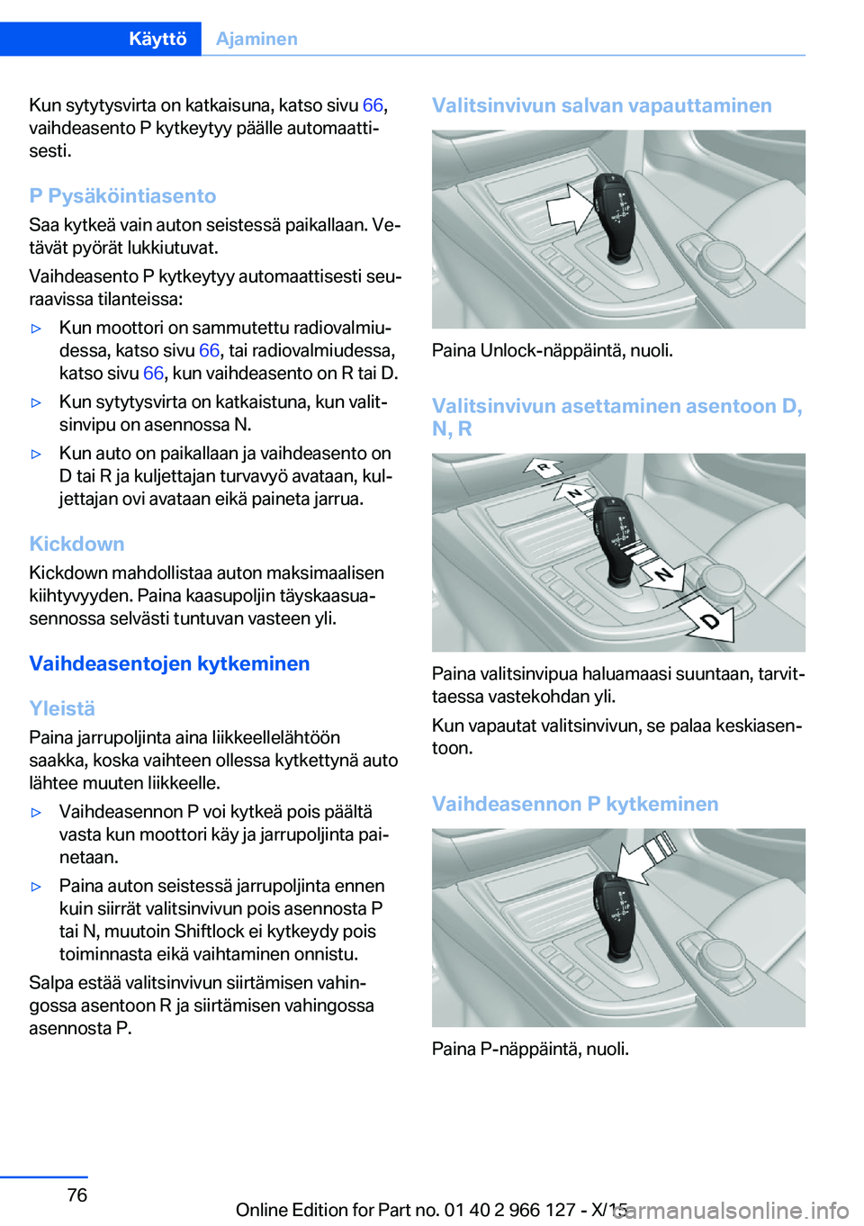 BMW 3 SERIES 2016  Omistajan Käsikirja (in Finnish) Kun sytytysvirta on katkaisuna, katso sivu 66,
vaihdeasento P kytkeytyy päälle automaatti‐
sesti.
P Pysäköintiasento Saa kytkeä vain auton seistessä paikallaan. Ve‐
tävät pyörät lukkiutu