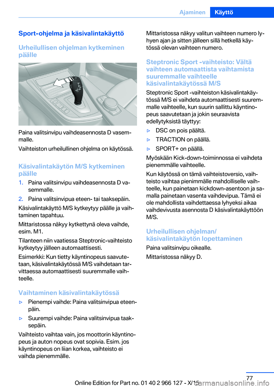 BMW 3 SERIES 2016  Omistajan Käsikirja (in Finnish) Sport-ohjelma ja käsivalintakäyttö
Urheilullisen ohjelman kytkeminen päälle
Paina valitsinvipu vaihdeasennosta D vasem‐
malle.
Vaihteiston urheilullinen ohjelma on käytössä.
Käsivalintakäy