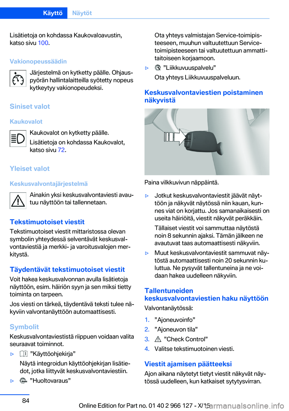 BMW 3 SERIES 2016  Omistajan Käsikirja (in Finnish) Lisätietoja on kohdassa Kaukovaloavustin,
katso sivu  100.
Vakionopeussäädin Järjestelmä on kytketty päälle. Ohjaus‐
pyörän hallintalaitteilla syötetty nopeus
kytkeytyy vakionopeudeksi.
Si