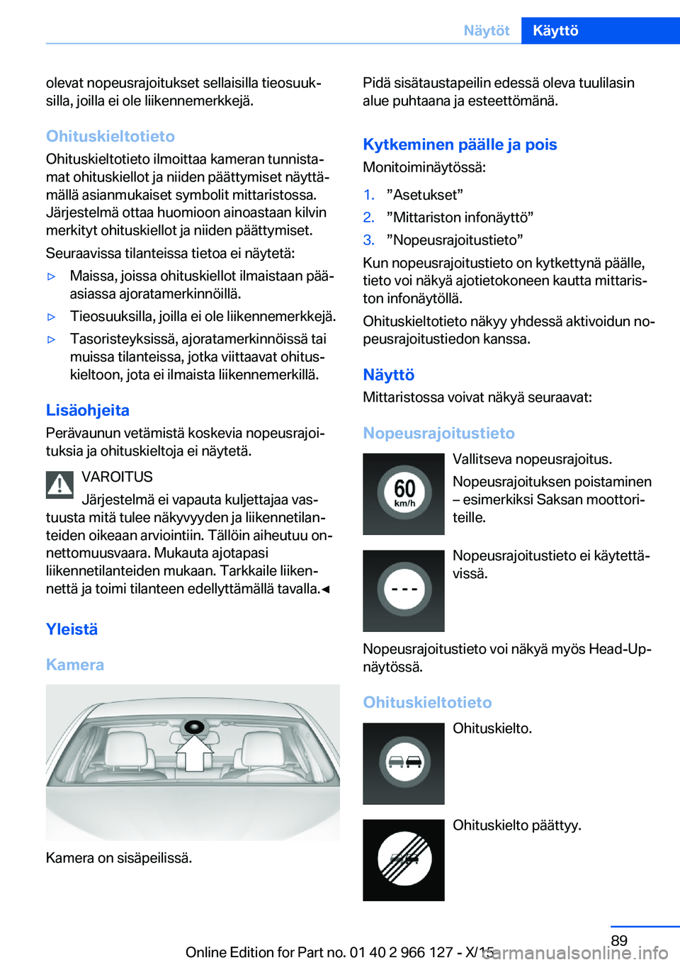 BMW 3 SERIES 2016  Omistajan Käsikirja (in Finnish) olevat nopeusrajoitukset sellaisilla tieosuuk‐
silla, joilla ei ole liikennemerkkejä.
Ohituskieltotieto
Ohituskieltotieto ilmoittaa kameran tunnista‐
mat ohituskiellot ja niiden päättymiset nä