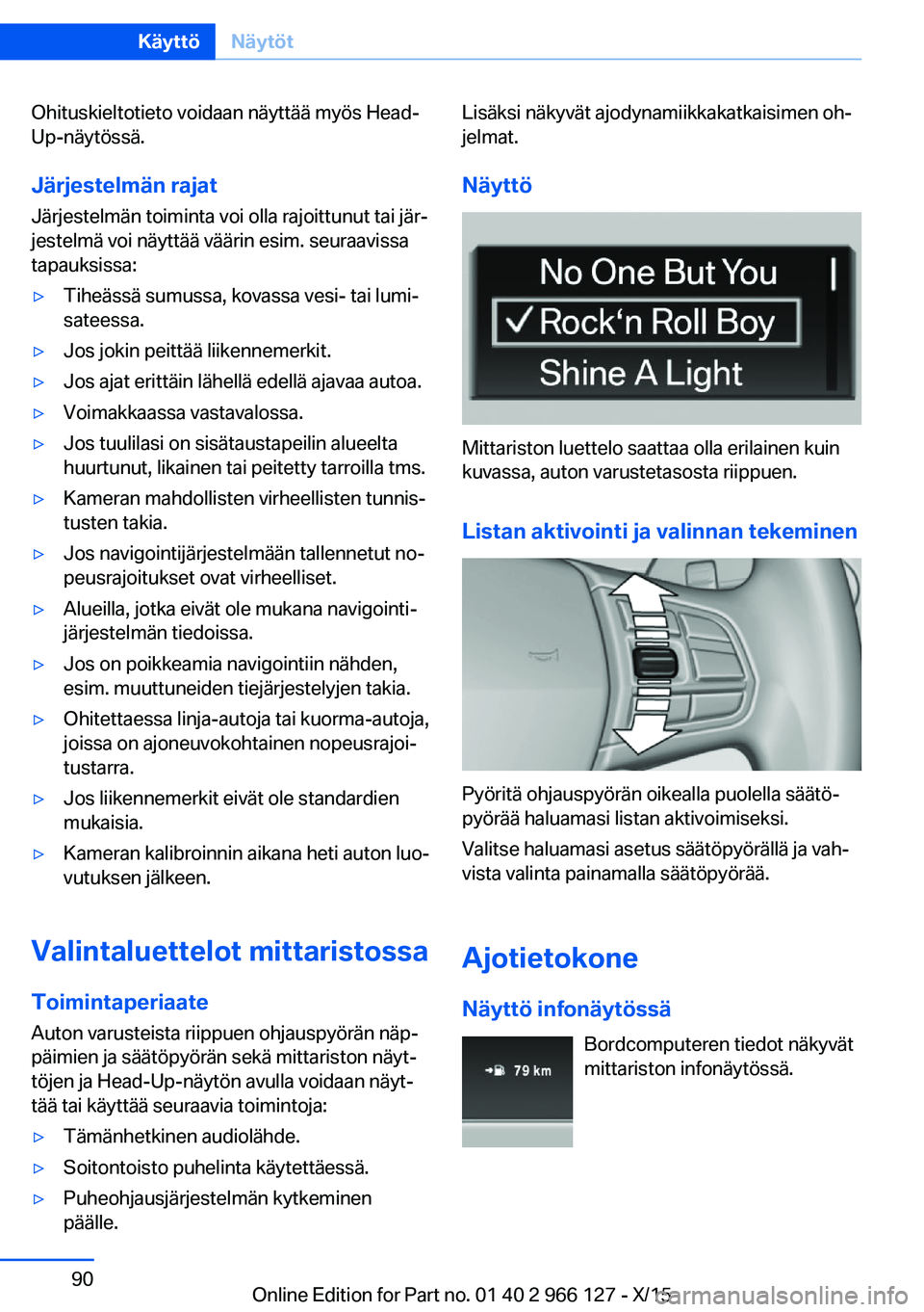 BMW 3 SERIES 2016  Omistajan Käsikirja (in Finnish) Ohituskieltotieto voidaan näyttää myös Head-
Up-näytössä.
Järjestelmän rajat
Järjestelmän toiminta voi olla rajoittunut tai jär‐
jestelmä voi näyttää väärin esim. seuraavissa
tapau