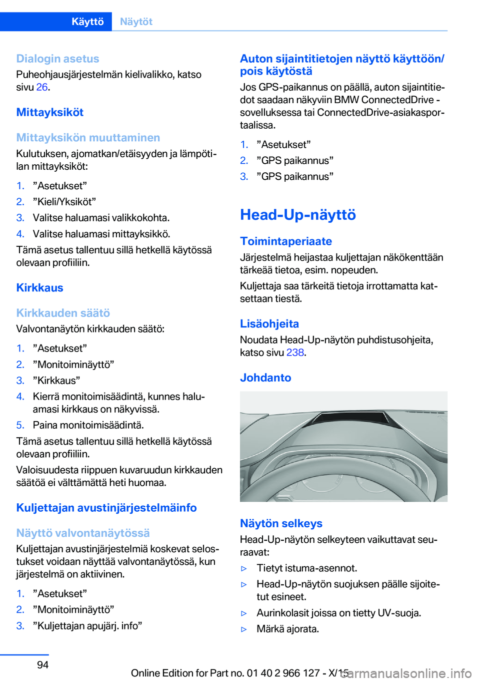 BMW 3 SERIES 2016 Omistajan Käsikirja (in Finnish) Dialogin asetusPuheohjausjärjestelmän kielivalikko, katso
sivu 26.
Mittayksiköt
Mittayksikön muuttaminen Kulutuksen, ajomatkan/etäisyyden ja lämpöti‐
lan mittayksiköt:1.”Asetukset”2.” BMW 3 SERIES 2016 Omistajan Käsikirja (in Finnish) Dialogin asetusPuheohjausjärjestelmän kielivalikko, katso
sivu 26.
Mittayksiköt
Mittayksikön muuttaminen Kulutuksen, ajomatkan/etäisyyden ja lämpöti‐
lan mittayksiköt:1.”Asetukset”2.”