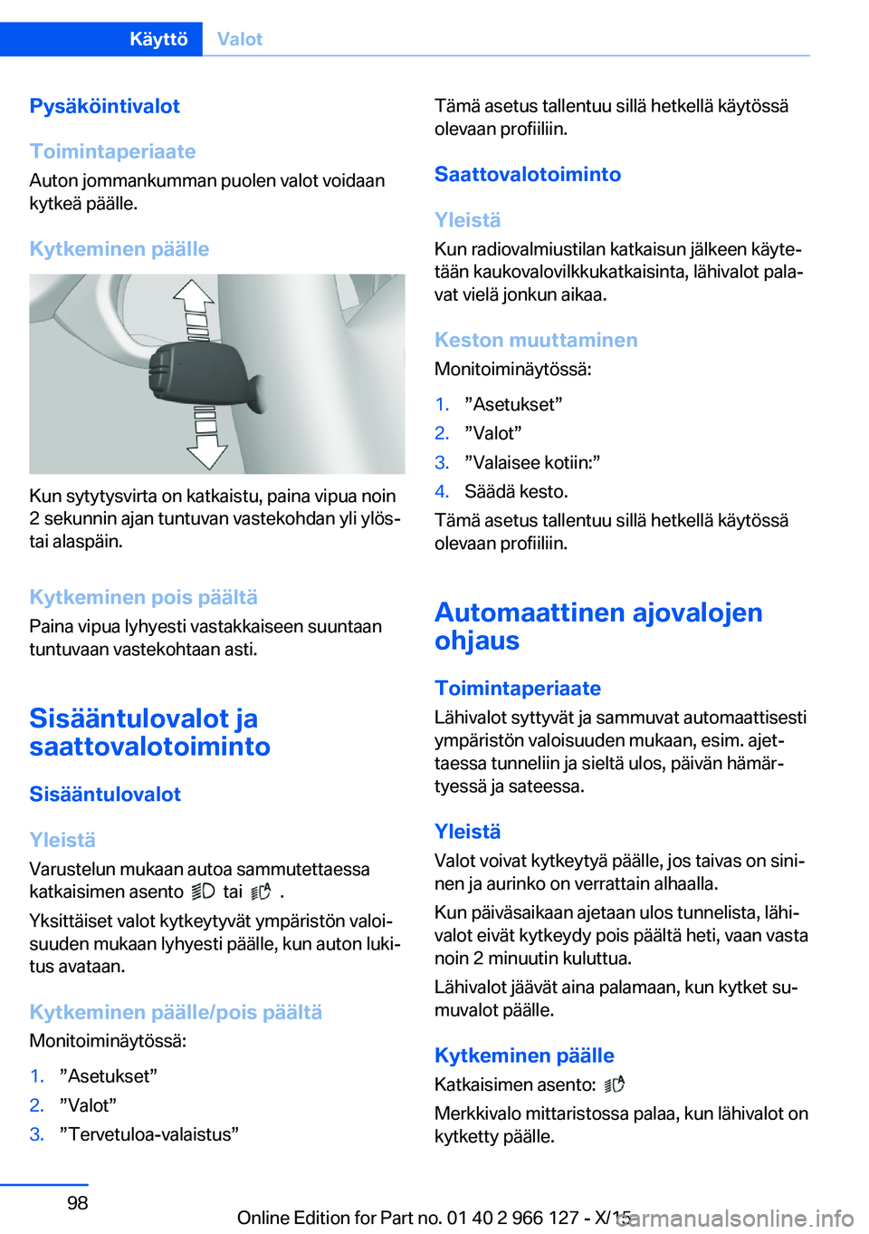 BMW 3 SERIES 2016 Omistajan Käsikirja (in Finnish) Pysäköintivalot
Toimintaperiaate Auton jommankumman puolen valot voidaan
kytkeä päälle.
Kytkeminen päälle
Kun sytytysvirta on katkaistu, paina vipua noin
2 sekunnin ajan tuntuvan vastekohdan yl BMW 3 SERIES 2016 Omistajan Käsikirja (in Finnish) Pysäköintivalot
Toimintaperiaate Auton jommankumman puolen valot voidaan
kytkeä päälle.
Kytkeminen päälle
Kun sytytysvirta on katkaistu, paina vipua noin
2 sekunnin ajan tuntuvan vastekohdan yl