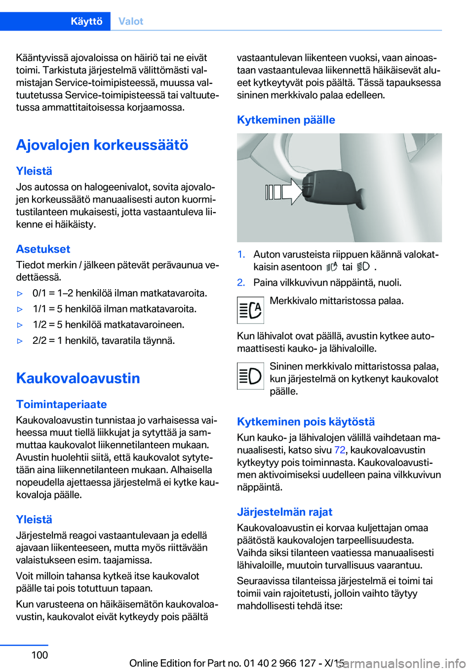 BMW 3 SERIES 2016 Omistajan Käsikirja (in Finnish) Kääntyvissä ajovaloissa on häiriö tai ne eivät
toimi. Tarkistuta järjestelmä välittömästi val‐
mistajan Service-toimipisteessä, muussa val‐
tuutetussa Service-toimipisteessä tai valtu BMW 3 SERIES 2016 Omistajan Käsikirja (in Finnish) Kääntyvissä ajovaloissa on häiriö tai ne eivät
toimi. Tarkistuta järjestelmä välittömästi val‐
mistajan Service-toimipisteessä, muussa val‐
tuutetussa Service-toimipisteessä tai valtu