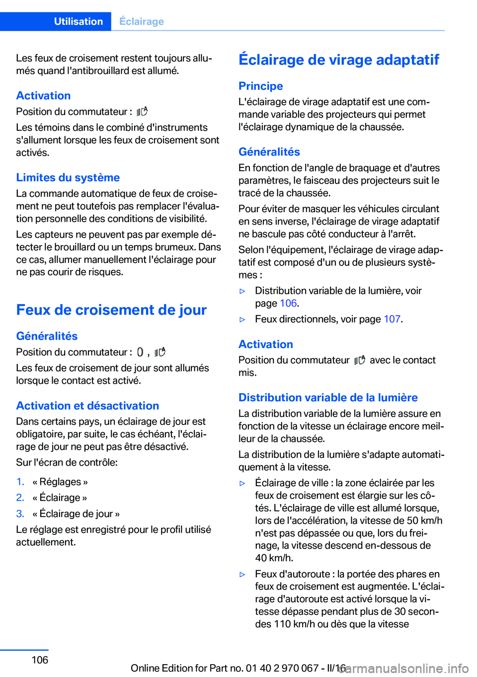 BMW 3 SERIES 2016 Notices Demploi (in French) Les feux de croisement restent toujours allu‐
més quand l'antibrouillard est allumé.
Activation
Position du commutateur :
Les témoins dans le combiné d'instruments
s'allument lor BMW 3 SERIES 2016 Notices Demploi (in French) Les feux de croisement restent toujours allu‐
més quand l'antibrouillard est allumé.
Activation
Position du commutateur :
Les témoins dans le combiné d'instruments
s'allument lor